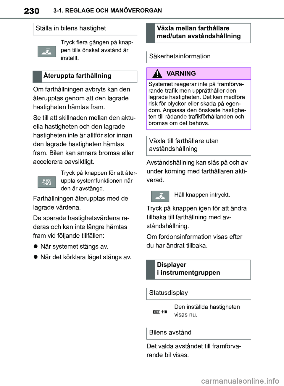 TOYOTA SUPRA 2019 Bruksanvisningar (in Swedish) 230
Supras instruktionsbok3-1. REGLAGE OCH MANÖVERORGAN
Om farthållningen avbryts kan den
återupptas genom att den lagrade
hastigheten hämtas fram.
Se till att skillnaden mellan den aktu-
ella h TOYOTA SUPRA 2019 Bruksanvisningar (in Swedish) 230
Supras instruktionsbok3-1. REGLAGE OCH MANÖVERORGAN
Om farthållningen avbryts kan den
återupptas genom att den lagrade
hastigheten hämtas fram.
Se till att skillnaden mellan den aktu-
ella h
