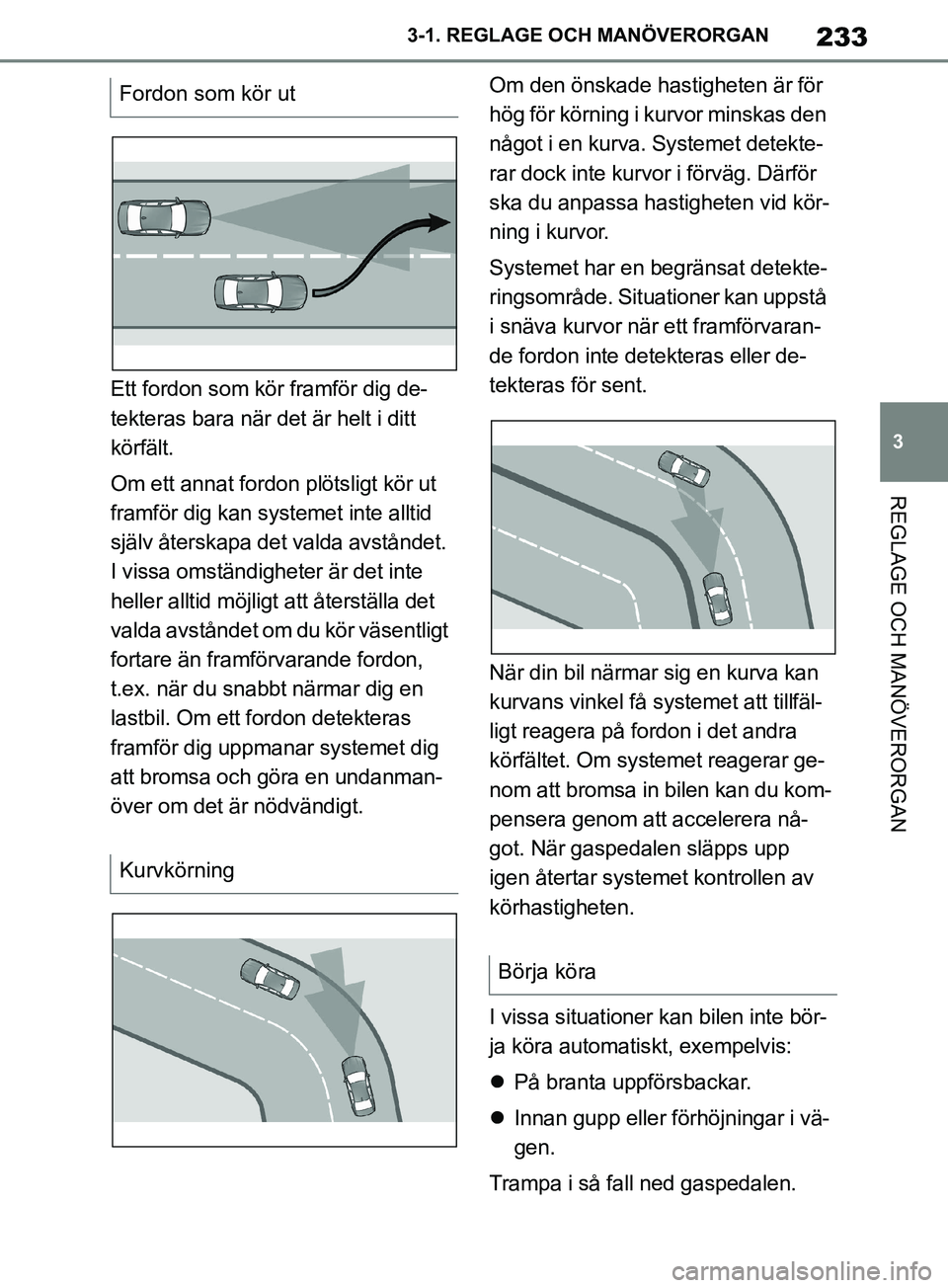 TOYOTA SUPRA 2019 Bruksanvisningar (in Swedish) 233
3
Supras instruktionsbok 3-1. REGLAGE O
CH MANÖVERORGAN
REGLAGE OCH MANÖVERORGAN
Ett fordon som kör framför dig de-
tekteras bara när det är helt i ditt
körfält.
Om ett annat fordon plöt TOYOTA SUPRA 2019 Bruksanvisningar (in Swedish) 233
3
Supras instruktionsbok 3-1. REGLAGE O
CH MANÖVERORGAN
REGLAGE OCH MANÖVERORGAN
Ett fordon som kör framför dig de-
tekteras bara när det är helt i ditt
körfält.
Om ett annat fordon plöt