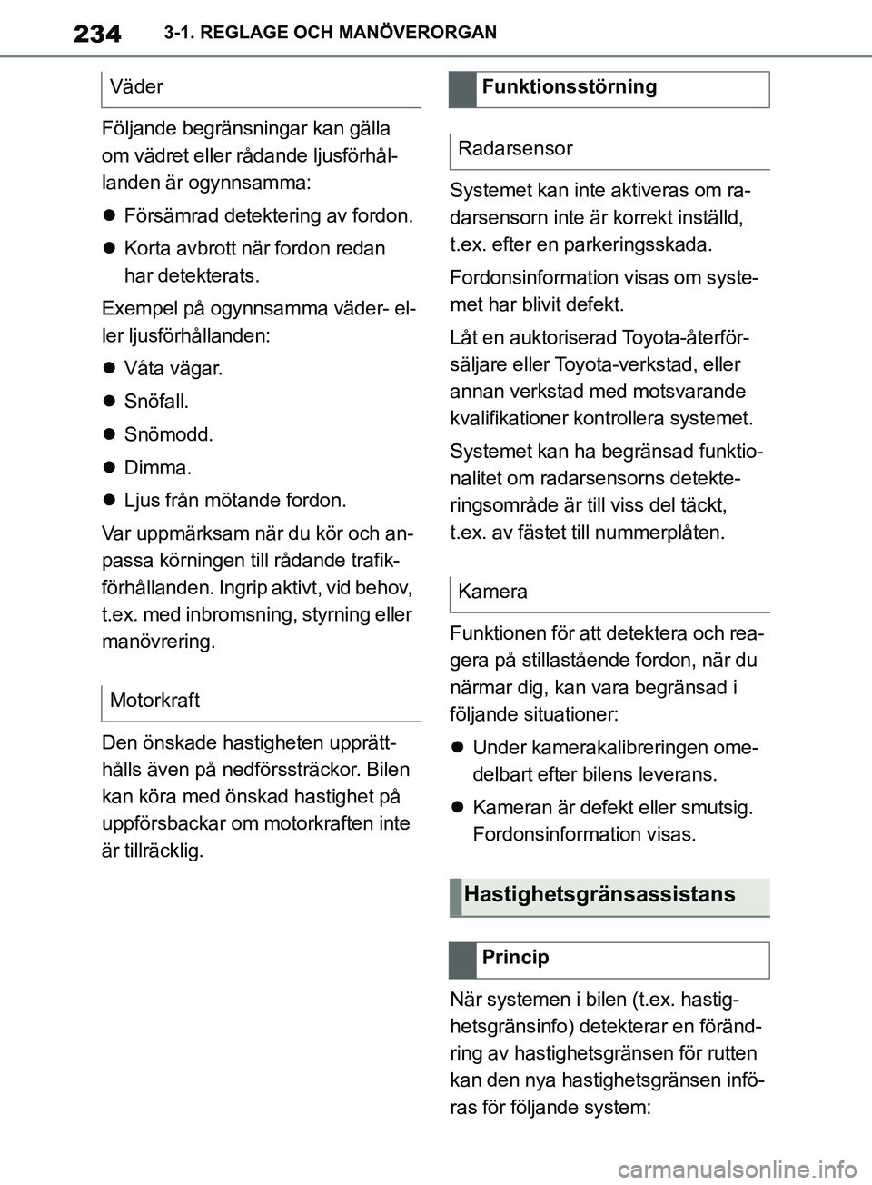 TOYOTA SUPRA 2019 Bruksanvisningar (in Swedish) 234
Supras instruktionsbok3-1. REGLAGE OCH MANÖVERORGAN
Följande begränsningar kan gälla
om vädret eller rådande ljusförhål-
landen är ogynnsamma:
Försämrad detektering av fordon.
TOYOTA SUPRA 2019 Bruksanvisningar (in Swedish) 234
Supras instruktionsbok3-1. REGLAGE OCH MANÖVERORGAN
Följande begränsningar kan gälla
om vädret eller rådande ljusförhål-
landen är ogynnsamma:
Försämrad detektering av fordon.
