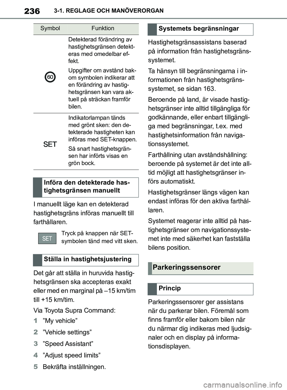 TOYOTA SUPRA 2019 Bruksanvisningar (in Swedish) 236
Supras instruktionsbok3-1. REGLAGE OCH MANÖVERORGAN
I manuellt läge kan en detekterad
hastighetsgräns införas manuellt till
farthållaren.
Det går att ställa in huruvida hastig-
hetsgräns TOYOTA SUPRA 2019 Bruksanvisningar (in Swedish) 236
Supras instruktionsbok3-1. REGLAGE OCH MANÖVERORGAN
I manuellt läge kan en detekterad
hastighetsgräns införas manuellt till
farthållaren.
Det går att ställa in huruvida hastig-
hetsgräns