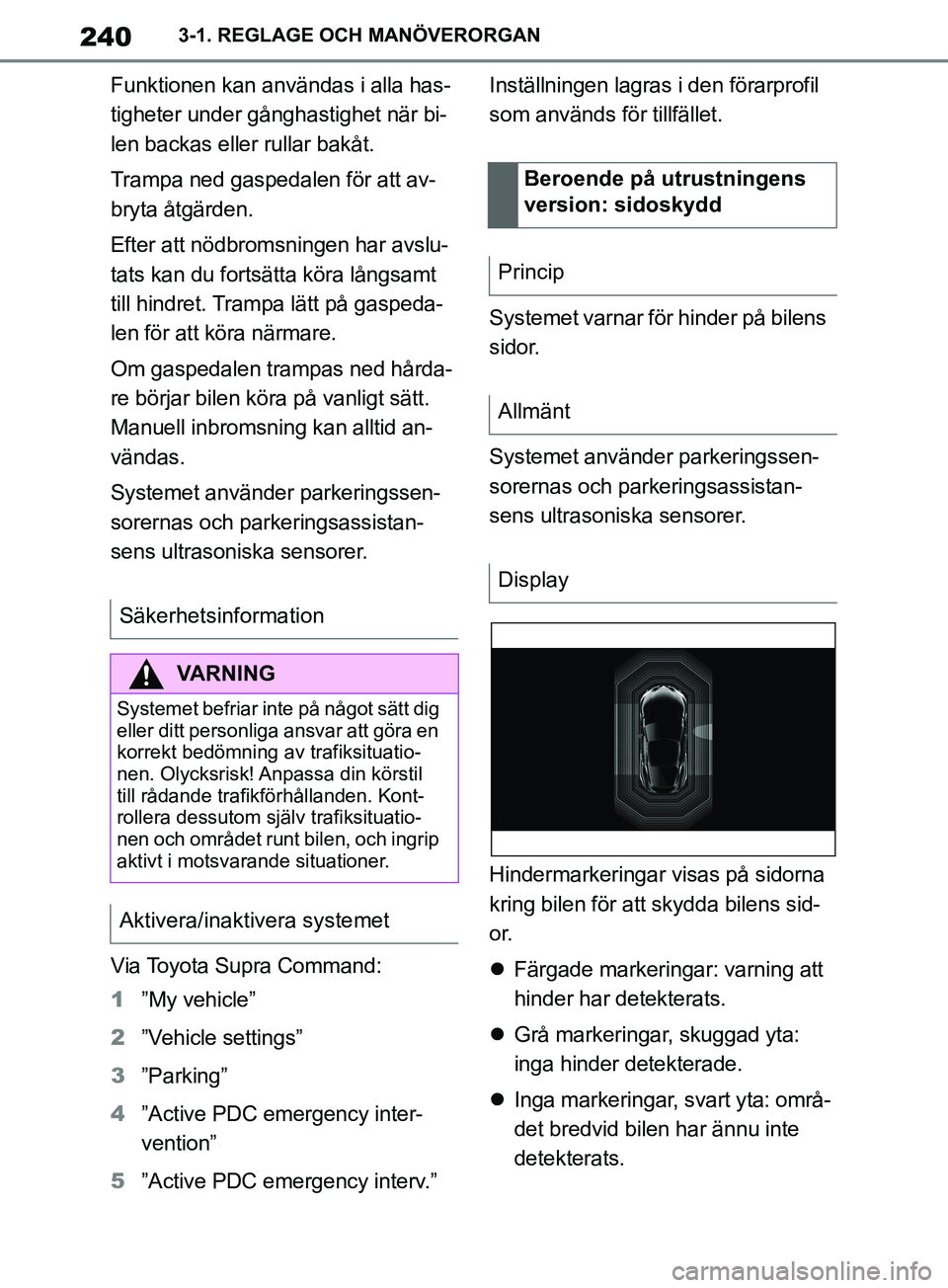 TOYOTA SUPRA 2019 Bruksanvisningar (in Swedish) 240
Supras instruktionsbok3-1. REGLAGE OCH MANÖVERORGAN
Funktionen kan användas i alla has-
tigheter under gånghastighet när bi-
len backas eller rullar bakåt.
Trampa ned gaspedalen för att av-
TOYOTA SUPRA 2019 Bruksanvisningar (in Swedish) 240
Supras instruktionsbok3-1. REGLAGE OCH MANÖVERORGAN
Funktionen kan användas i alla has-
tigheter under gånghastighet när bi-
len backas eller rullar bakåt.
Trampa ned gaspedalen för att av-