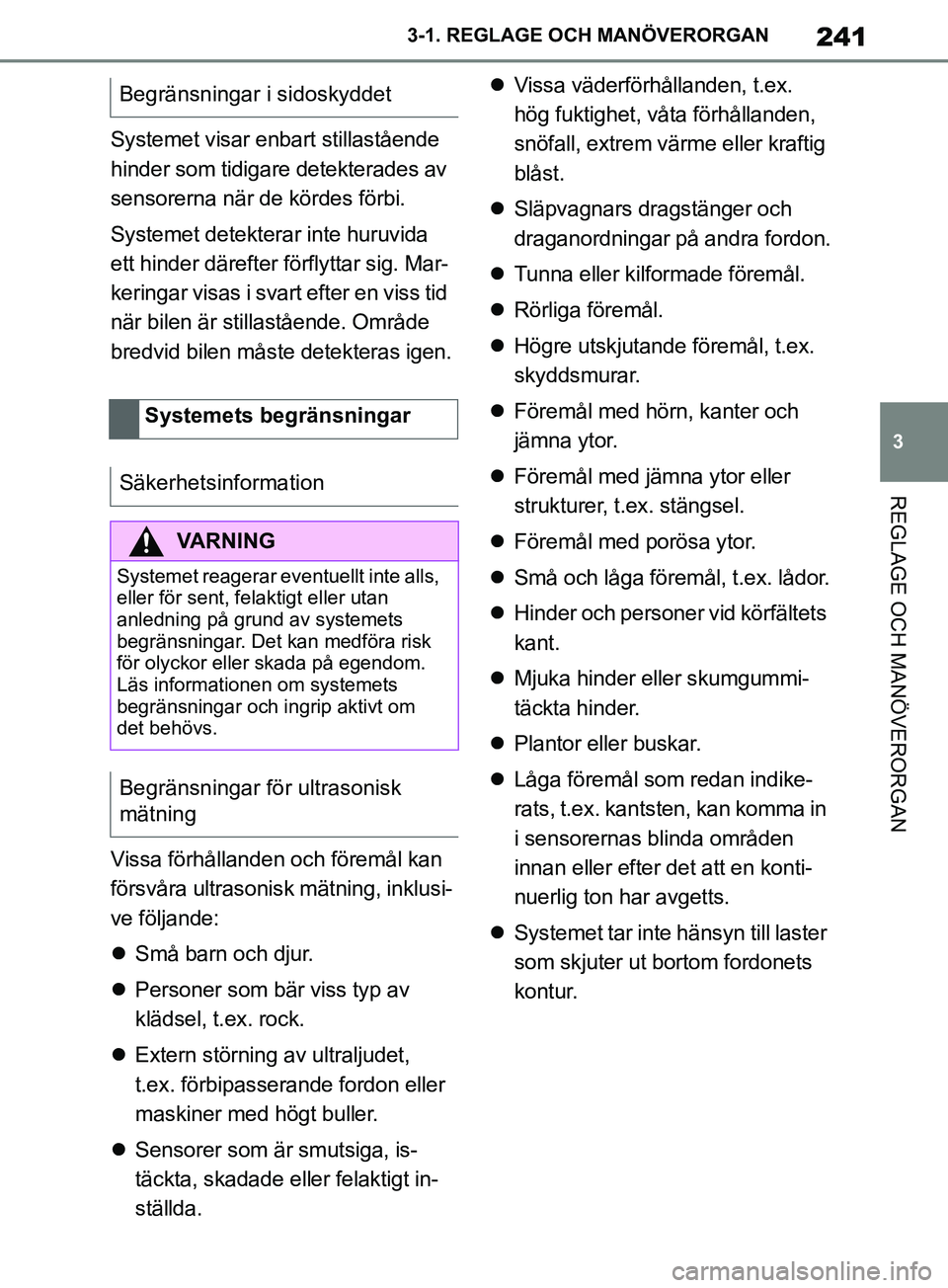 TOYOTA SUPRA 2019  Bruksanvisningar (in Swedish) 241
3
Supras instruktionsbok 3-1. REGLAGE O
CH MANÖVERORGAN
REGLAGE OCH MANÖVERORGAN
Systemet visar enbart stillastående 
hinder som tidigare detekterades av 
sensorerna när de kördes förbi.
Sys