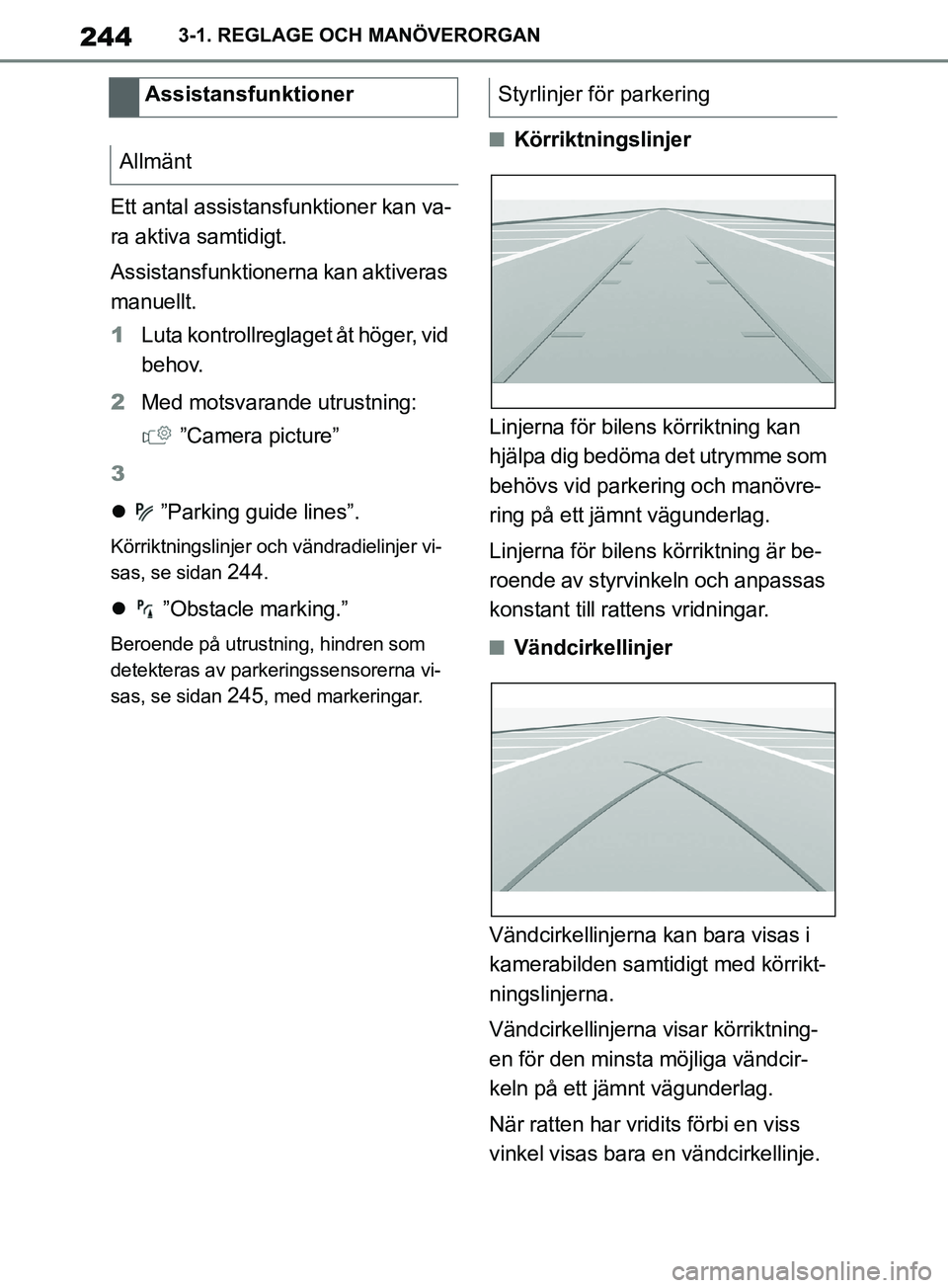 TOYOTA SUPRA 2019  Bruksanvisningar (in Swedish) 244
Supras instruktionsbok3-1. REGLAGE OCH MANÖVERORGAN
Ett antal assistans
funktioner kan va-
ra aktiva samtidigt.
Assistansfunktioner na kan aktiveras 
manuellt.
1 Luta kontrollreglaget åt höger,