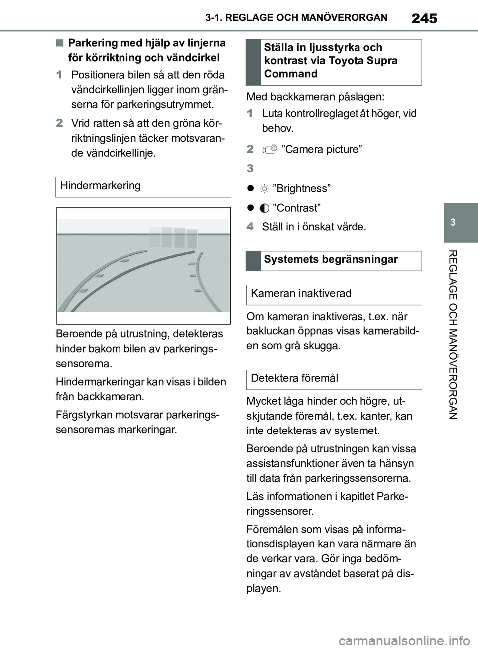 TOYOTA SUPRA 2019  Bruksanvisningar (in Swedish) 245
3
Supras instruktionsbok 3-1. REGLAGE O
CH MANÖVERORGAN
REGLAGE OCH MANÖVERORGAN
nParkering med hjälp av linjerna 
för körriktning och vändcirkel
1 Positionera bilen så att den röda 
vänd