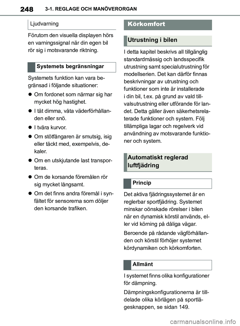 TOYOTA SUPRA 2019  Bruksanvisningar (in Swedish) 248
Supras instruktionsbok3-1. REGLAGE OCH MANÖVERORGAN
Förutom den visuella displayen hörs 
en varningssignal när din egen bil 
rör sig i motsvarande riktning.
Systemets funktion kan vara be-
gr