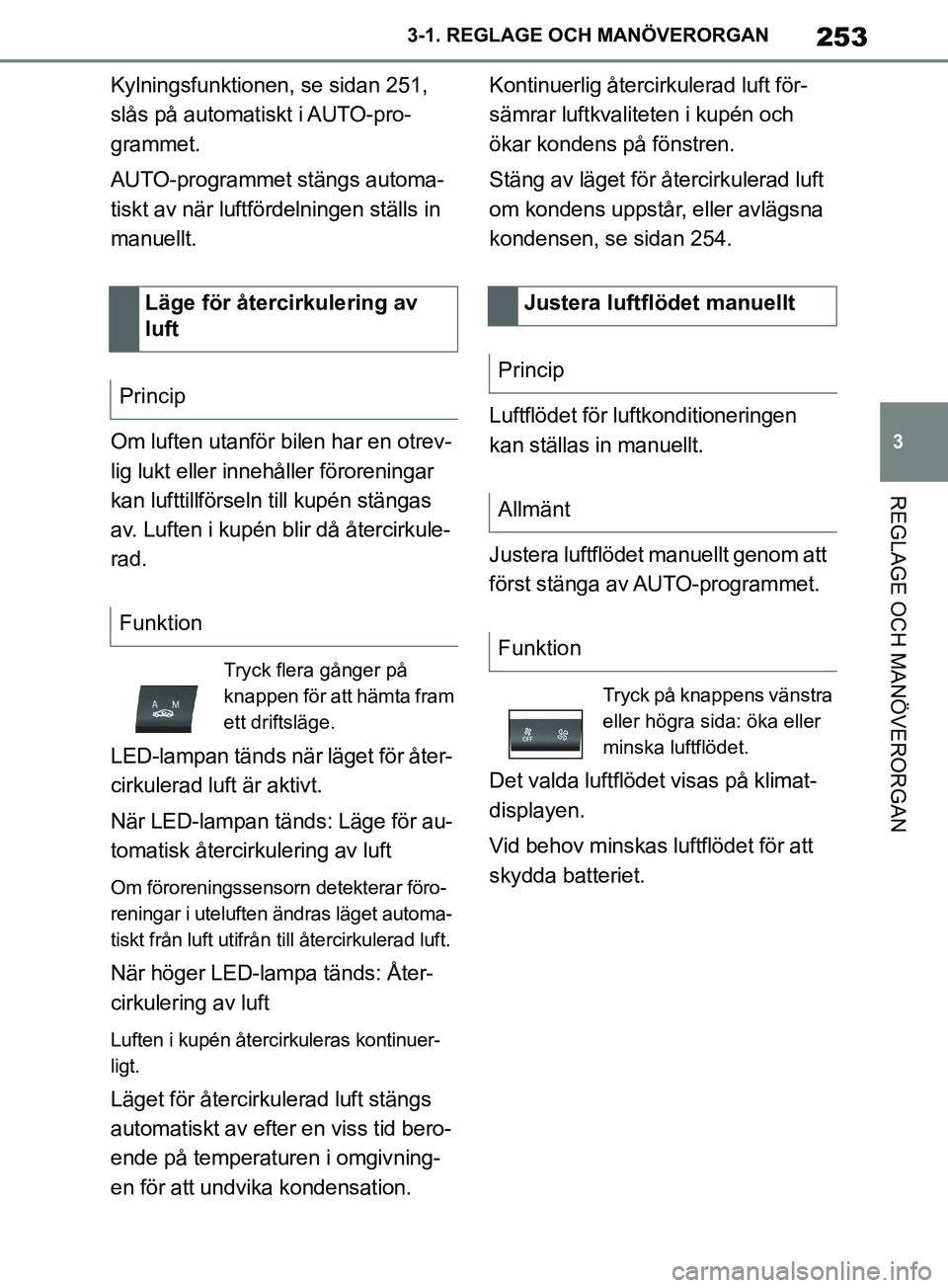 TOYOTA SUPRA 2019  Bruksanvisningar (in Swedish) 253
3
Supras instruktionsbok 3-1. REGLAGE O
CH MANÖVERORGAN
REGLAGE OCH MANÖVERORGAN
Kylningsfunktionen, se sidan 251, 
slås på automatiskt i AUTO-pro-
grammet.
AUTO-programmet stängs automa-
tis