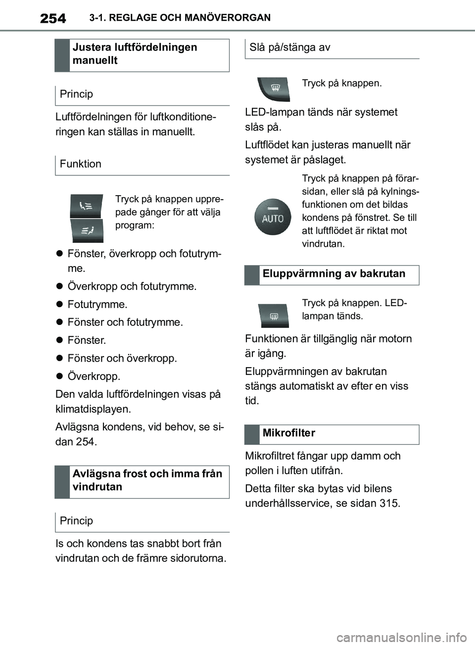 TOYOTA SUPRA 2019  Bruksanvisningar (in Swedish) 254
Supras instruktionsbok3-1. REGLAGE OCH MANÖVERORGAN
Luftfördelningen för luftkonditione-
ringen kan ställas in manuellt.

Fönster, överkropp och fotutrym-
me.
 Överkropp och fotutrymm
