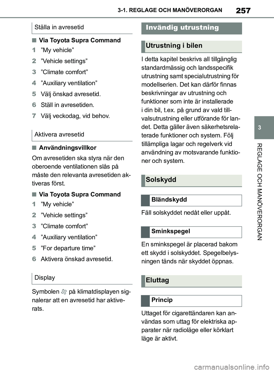 TOYOTA SUPRA 2019  Bruksanvisningar (in Swedish) 257
3
Supras instruktionsbok 3-1. REGLAGE O
CH MANÖVERORGAN
REGLAGE OCH MANÖVERORGAN
nVia Toyota Supra Command
1 ”My vehicle” 
2 ”Vehicle settings”
3 ”Climate comfort”
4 ”Auxiliary ven