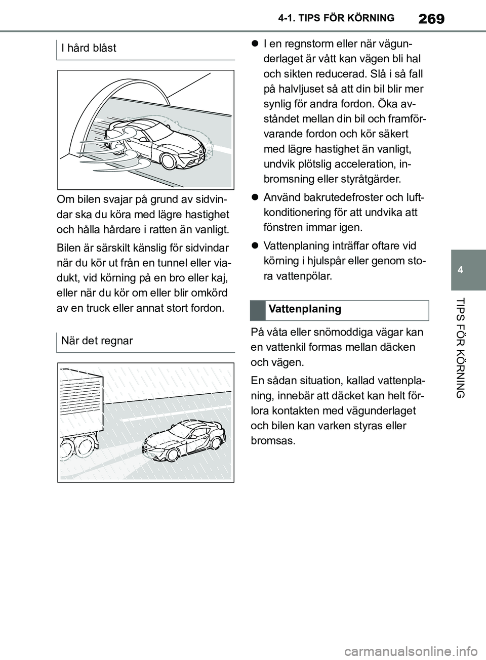 TOYOTA SUPRA 2019  Bruksanvisningar (in Swedish) 269
4
Supras instruktionsbok 4-1. TIPS FÖR KÖRNING
TIPS FÖR KÖRNING
Om bilen svajar på grund av sidvin-
dar ska du köra med lägre hastighet 
och hålla hårdare i ratten än vanligt.
Bilen är 