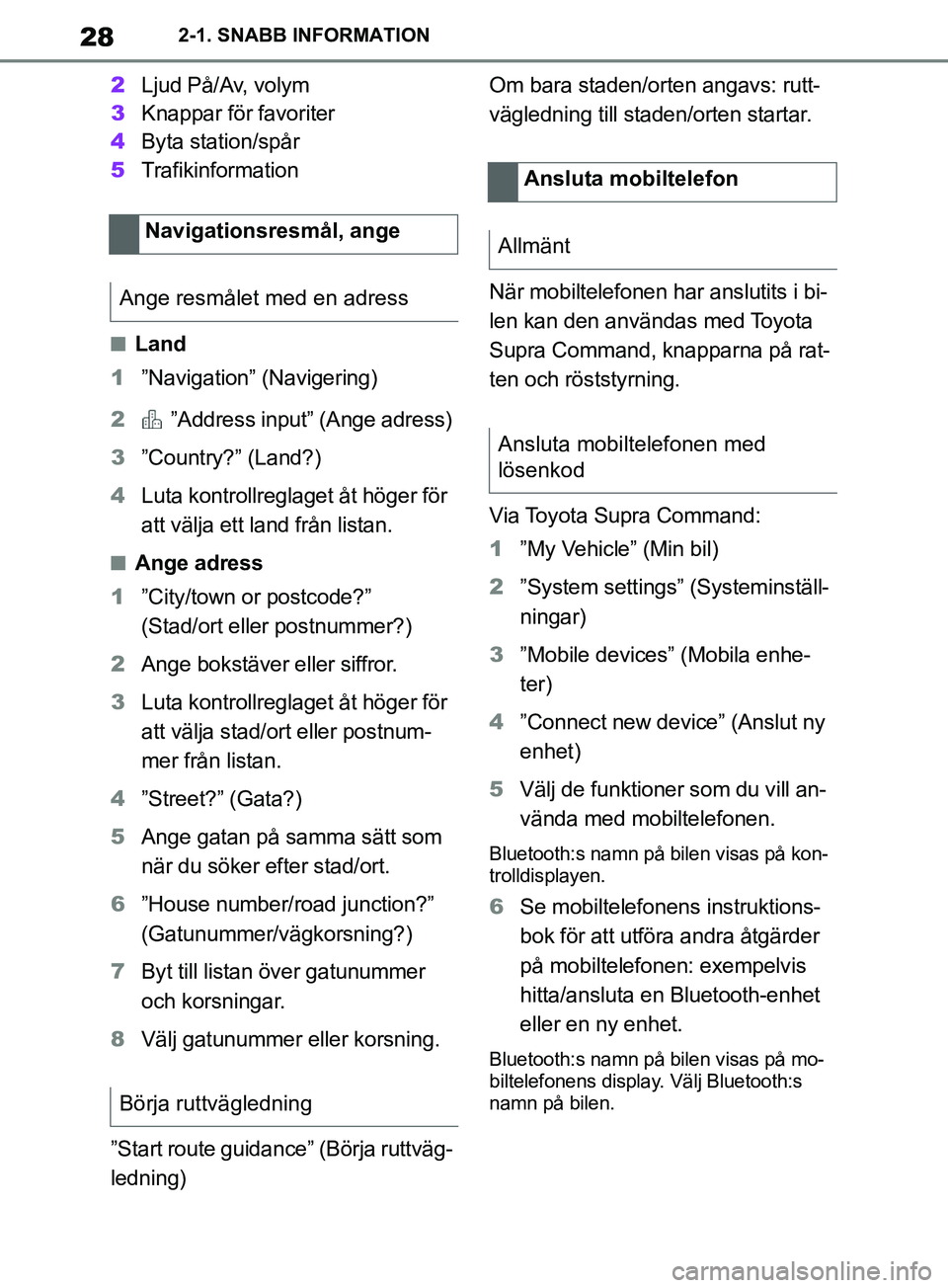 TOYOTA SUPRA 2019 Bruksanvisningar (in Swedish) 28
Supras instruktionsbok2-1. SNABB INFORMATION
2
Ljud På/Av, volym
3 Knappar för favoriter
4 Byta station/spår
5 Trafikinformation
nLand
1 ”Navigation” (Navigering)
2 ”Address input” (Ang TOYOTA SUPRA 2019 Bruksanvisningar (in Swedish) 28
Supras instruktionsbok2-1. SNABB INFORMATION
2
Ljud På/Av, volym
3 Knappar för favoriter
4 Byta station/spår
5 Trafikinformation
nLand
1 ”Navigation” (Navigering)
2 ”Address input” (Ang