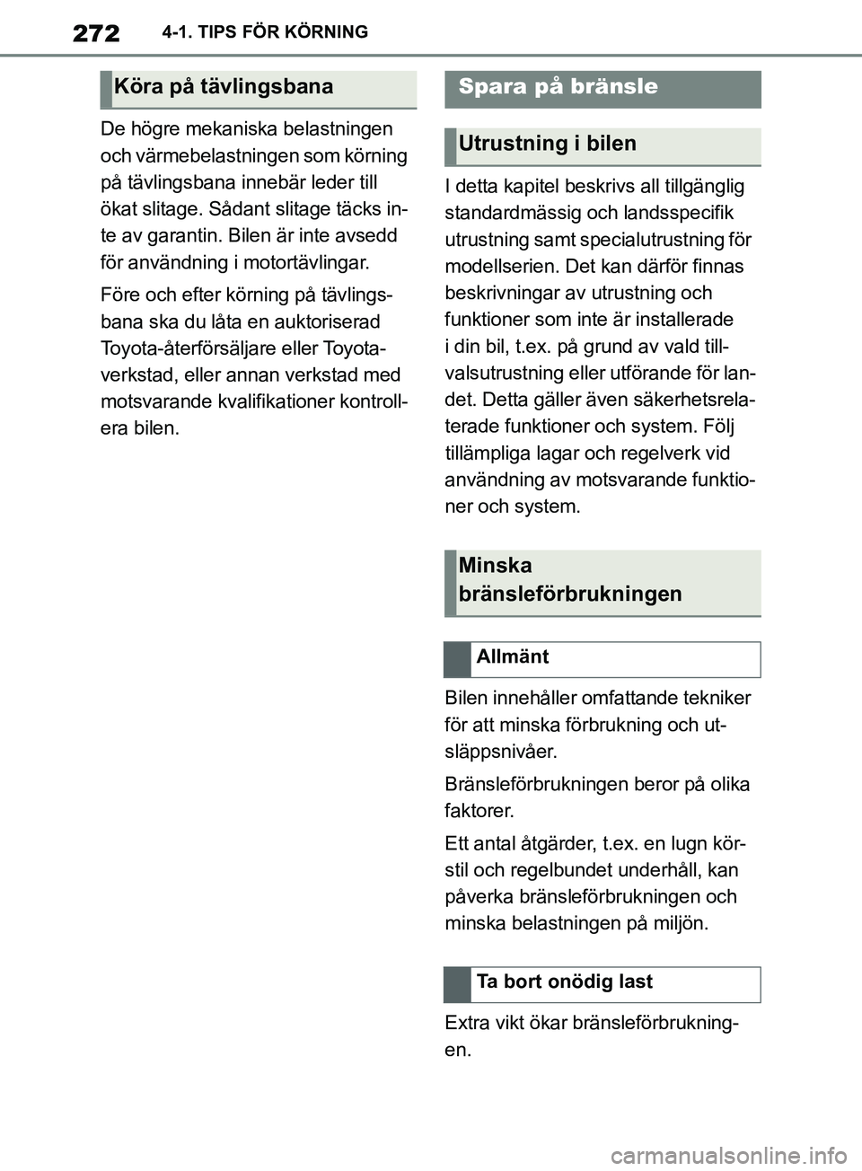 TOYOTA SUPRA 2019  Bruksanvisningar (in Swedish) 272
Supras instruktionsbok4-1. TIPS FÖR KÖRNING
De högre mekaniska belastningen 
och värmebelastningen som körning 
på tävlingsbana innebär leder till 
ökat slitage. Sådant slitage täcks in