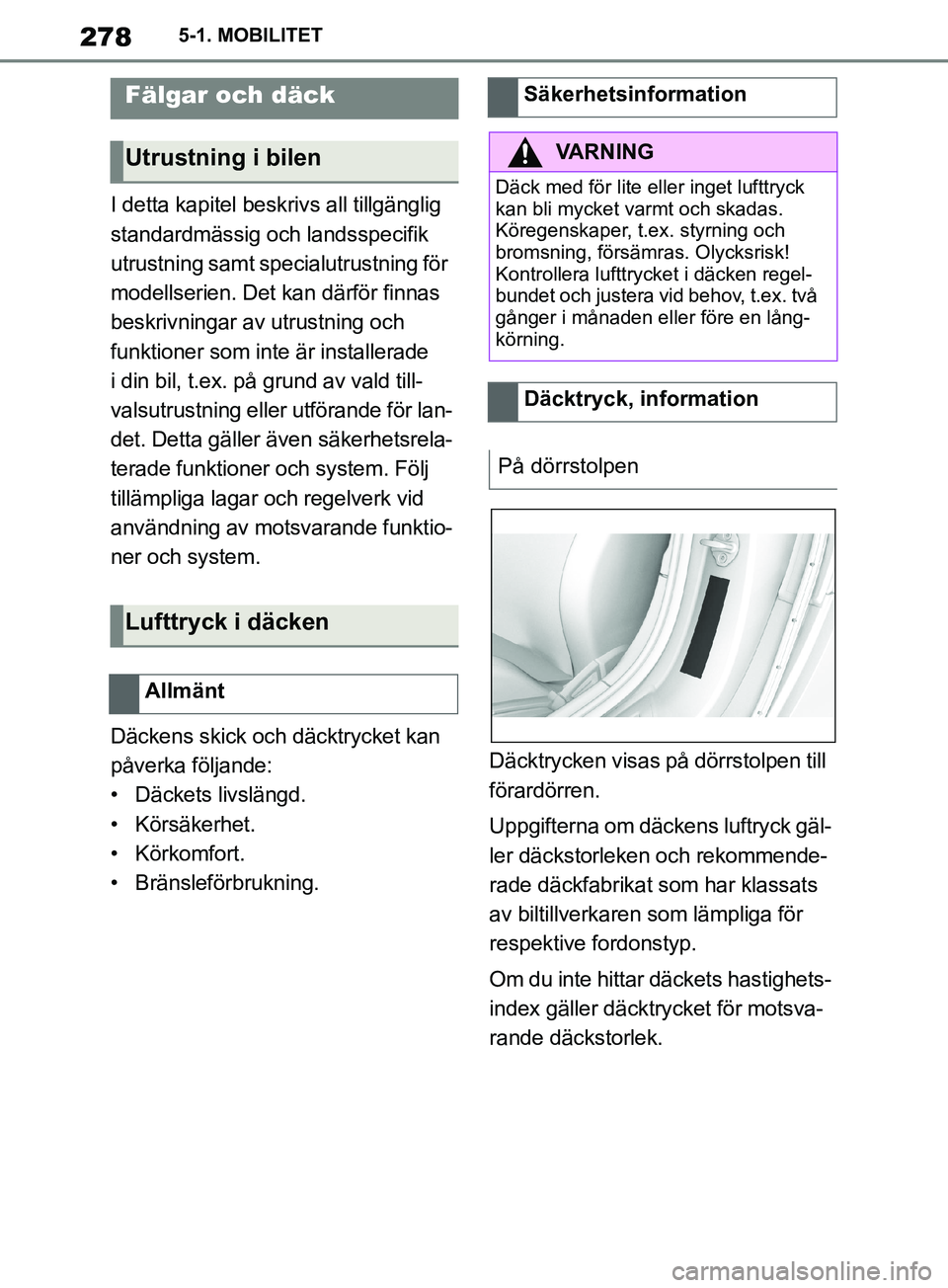 TOYOTA SUPRA 2019  Bruksanvisningar (in Swedish) 278
Supras instruktionsbok5-1. MOBILITET
I detta kapitel beskr
ivs all tillgänglig 
standardmässig och landsspecifik 
utrustning samt specialutrustning för 
modellserien. Det kan därför finnas 
b