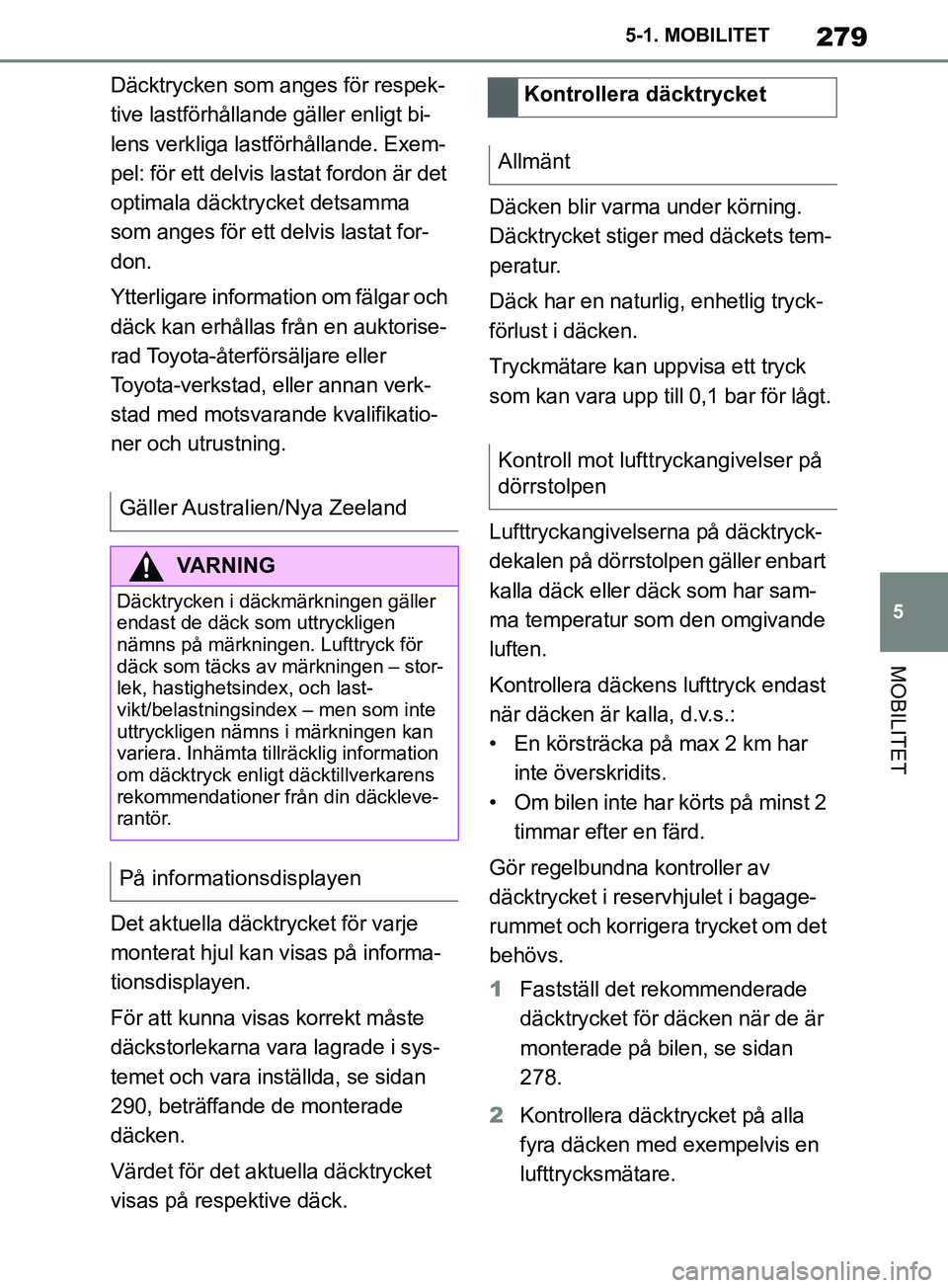 TOYOTA SUPRA 2019  Bruksanvisningar (in Swedish) 279
5
Supras instruktionsbok 5-1. MOBILITET
MOBILITET
Däcktrycken som anges för respek-
tive lastförhållande gäller enligt bi-
lens verkliga lastförhållande. Exem-
pel: för ett delvis lastat f