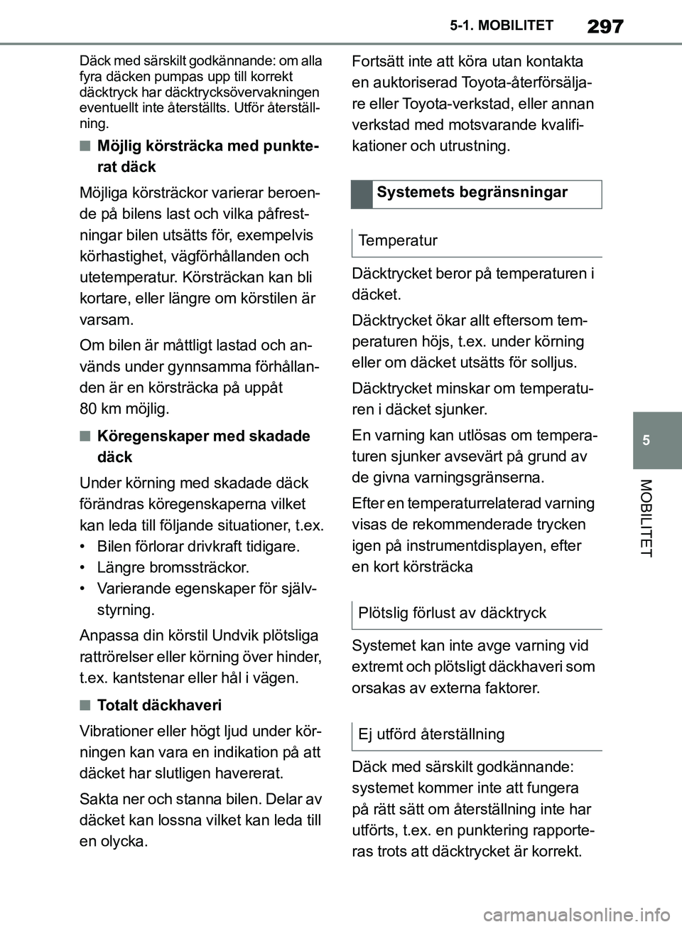 TOYOTA SUPRA 2019 Bruksanvisningar (in Swedish) 297
5
Supras instruktionsbok 5-1. MOBILITET
MOBILITET
Däck med särskilt godkännande: om alla
fyra däcken pumpas upp till korrekt
däcktryck har däcktrycksövervakningen
eventuellt inte återst TOYOTA SUPRA 2019 Bruksanvisningar (in Swedish) 297
5
Supras instruktionsbok 5-1. MOBILITET
MOBILITET
Däck med särskilt godkännande: om alla
fyra däcken pumpas upp till korrekt
däcktryck har däcktrycksövervakningen
eventuellt inte återst