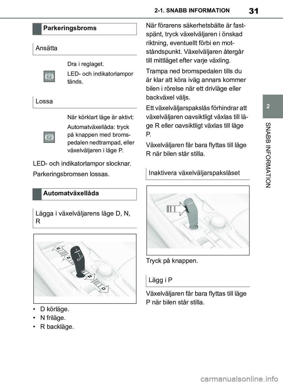 TOYOTA SUPRA 2019 Bruksanvisningar (in Swedish) 31
2
Supras instruktionsbok 2-1. SNABB INFORMATION
SNABB INFORMATION
LED- och indikatorlampor slocknar.
Parkeringsbromsen lossas.
• D körläge.
• N friläge.
• R backläge.
När förarens säke TOYOTA SUPRA 2019 Bruksanvisningar (in Swedish) 31
2
Supras instruktionsbok 2-1. SNABB INFORMATION
SNABB INFORMATION
LED- och indikatorlampor slocknar.
Parkeringsbromsen lossas.
• D körläge.
• N friläge.
• R backläge.
När förarens säke