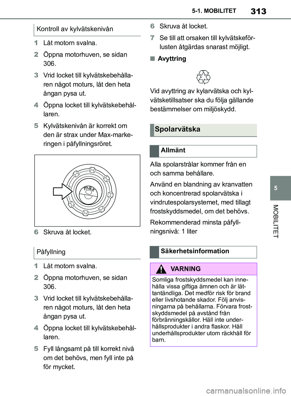 TOYOTA SUPRA 2019 Bruksanvisningar (in Swedish) 313
5
Supras instruktionsbok 5-1. MOBILITET
MOBILITET
1
Låt motorn svalna.
2 Öppna motorhuven, se sidan
306.
3 Vrid locket till kylvätskebehålla-
ren något moturs, låt den heta
ångan pysa ut. TOYOTA SUPRA 2019 Bruksanvisningar (in Swedish) 313
5
Supras instruktionsbok 5-1. MOBILITET
MOBILITET
1
Låt motorn svalna.
2 Öppna motorhuven, se sidan
306.
3 Vrid locket till kylvätskebehålla-
ren något moturs, låt den heta
ångan pysa ut.