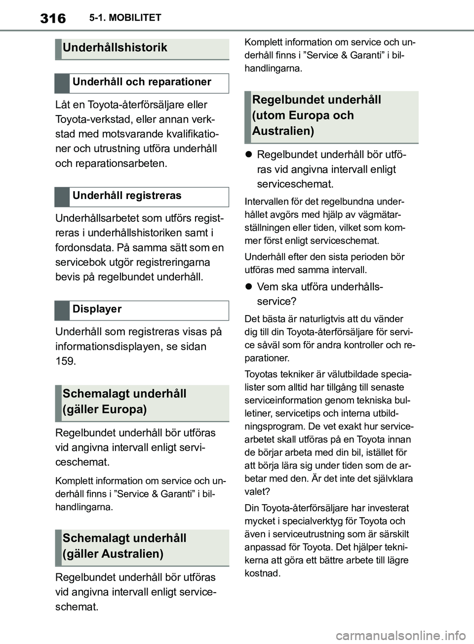 TOYOTA SUPRA 2019 Bruksanvisningar (in Swedish) 316
Supras instruktionsbok5-1. MOBILITET
Låt en Toyota-återförsäljare eller
Toyota-verkstad, eller annan verk-
stad med motsvarande kvalifikatio-
ner och utrustning utföra underhåll
och repara TOYOTA SUPRA 2019 Bruksanvisningar (in Swedish) 316
Supras instruktionsbok5-1. MOBILITET
Låt en Toyota-återförsäljare eller
Toyota-verkstad, eller annan verk-
stad med motsvarande kvalifikatio-
ner och utrustning utföra underhåll
och repara