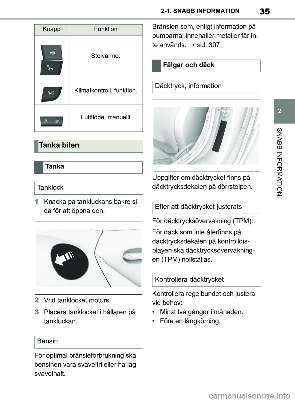 TOYOTA SUPRA 2019 Bruksanvisningar (in Swedish) 35
2
Supras instruktionsbok 2-1. SNABB INFORMATION
SNABB INFORMATION
1
Knacka på tankluckans bakre si-
da för att öppna den.
2 Vrid tanklocket moturs.
3 Placera tanklocket i hållaren på
tankluck TOYOTA SUPRA 2019 Bruksanvisningar (in Swedish) 35
2
Supras instruktionsbok 2-1. SNABB INFORMATION
SNABB INFORMATION
1
Knacka på tankluckans bakre si-
da för att öppna den.
2 Vrid tanklocket moturs.
3 Placera tanklocket i hållaren på
tankluck