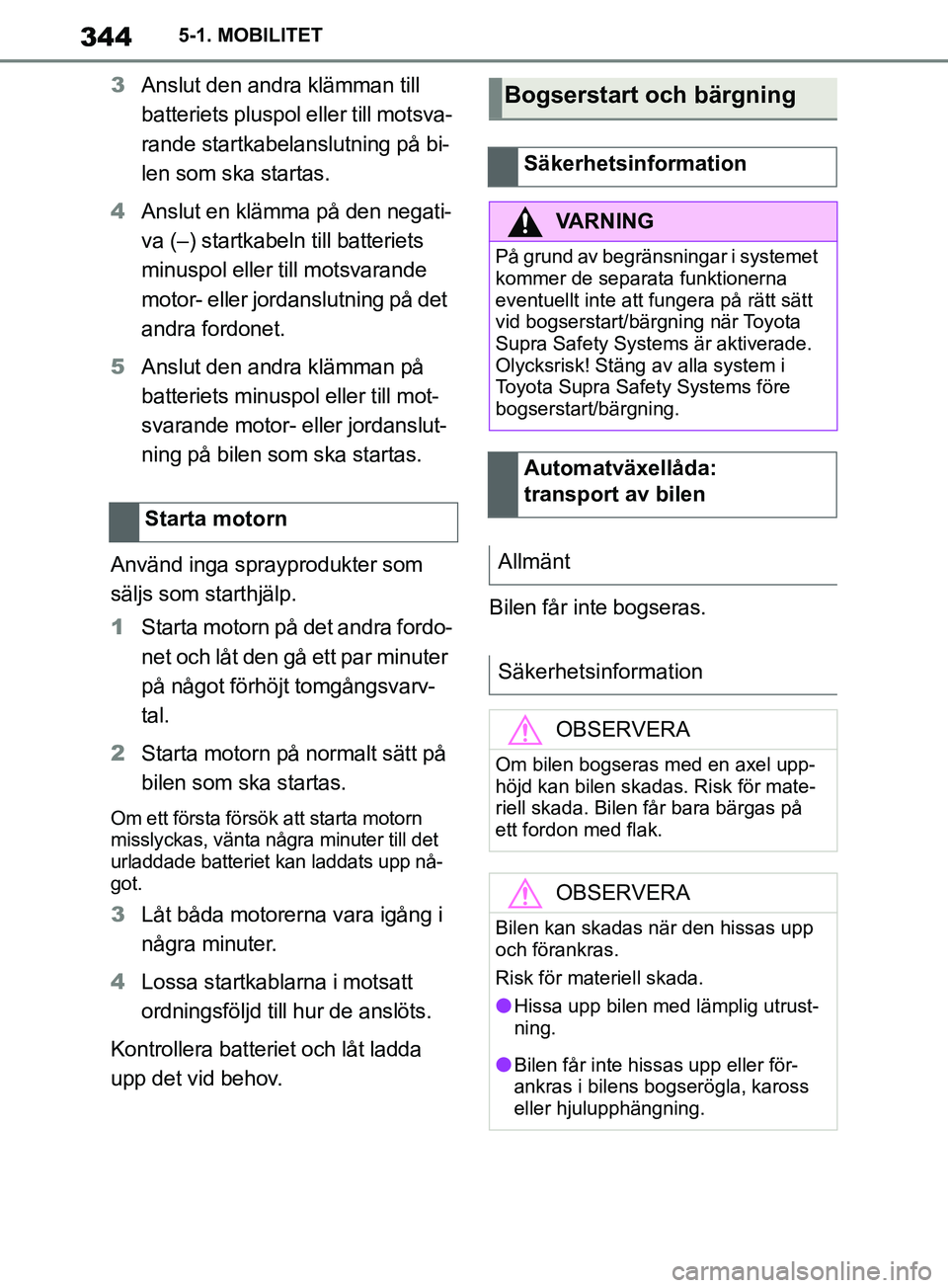 TOYOTA SUPRA 2019  Bruksanvisningar (in Swedish) 344
Supras instruktionsbok5-1. MOBILITET
3
Anslut den andra klämman till 
batteriets pluspol el ler till motsva-
rande startkabelanslutning på bi-
len som ska startas.
4 Anslut en klämma på den ne