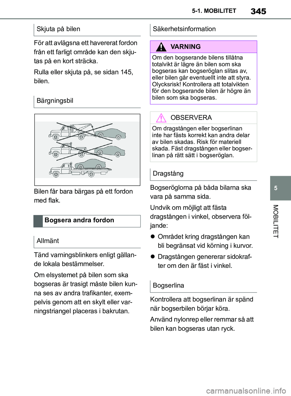TOYOTA SUPRA 2019  Bruksanvisningar (in Swedish) 345
5
Supras instruktionsbok 5-1. MOBILITET
MOBILITET
För att avlägsna ett havererat fordon 
från ett farligt område kan den skju-
tas på en kort sträcka.
Rulla eller skjuta på, se sidan 145, 
