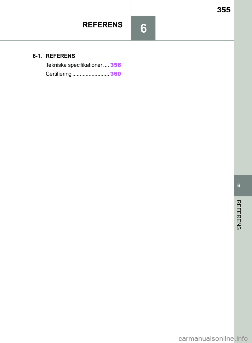 TOYOTA SUPRA 2019 Bruksanvisningar (in Swedish) 6
355
Supras instruktionsbok
6
REFERENS
REFERENS
.6-1. REFERENSTekniska specifikationer .... 356
Certifiering ......................... 360
OM99T05SE.book Page 355 Monday, May 6, 2019 4:09 PM TOYOTA SUPRA 2019 Bruksanvisningar (in Swedish) 6
355
Supras instruktionsbok
6
REFERENS
REFERENS
.6-1. REFERENSTekniska specifikationer .... 356
Certifiering ......................... 360
OM99T05SE.book Page 355 Monday, May 6, 2019 4:09 PM
