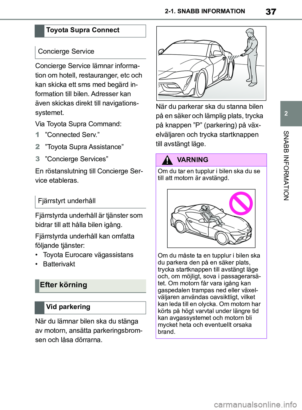 TOYOTA SUPRA 2019 Bruksanvisningar (in Swedish) 37
2
Supras instruktionsbok 2-1. SNABB INFORMATION
SNABB INFORMATION
Concierge Service lämnar informa-
tion om hotell, restauranger, etc och
kan skicka ett sms med begärd in-
formation till bilen. TOYOTA SUPRA 2019 Bruksanvisningar (in Swedish) 37
2
Supras instruktionsbok 2-1. SNABB INFORMATION
SNABB INFORMATION
Concierge Service lämnar informa-
tion om hotell, restauranger, etc och
kan skicka ett sms med begärd in-
formation till bilen.