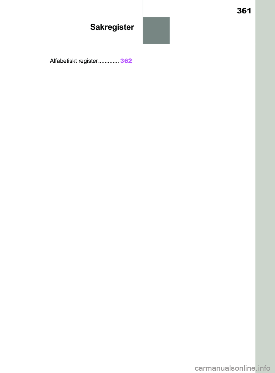 TOYOTA SUPRA 2019  Bruksanvisningar (in Swedish) 361
Supras instruktionsbok
Sakregister
.Alfabetiskt register .............362
OM99T05SE.book  Page 361  Monday, May 6, 2019  4:09 PM 