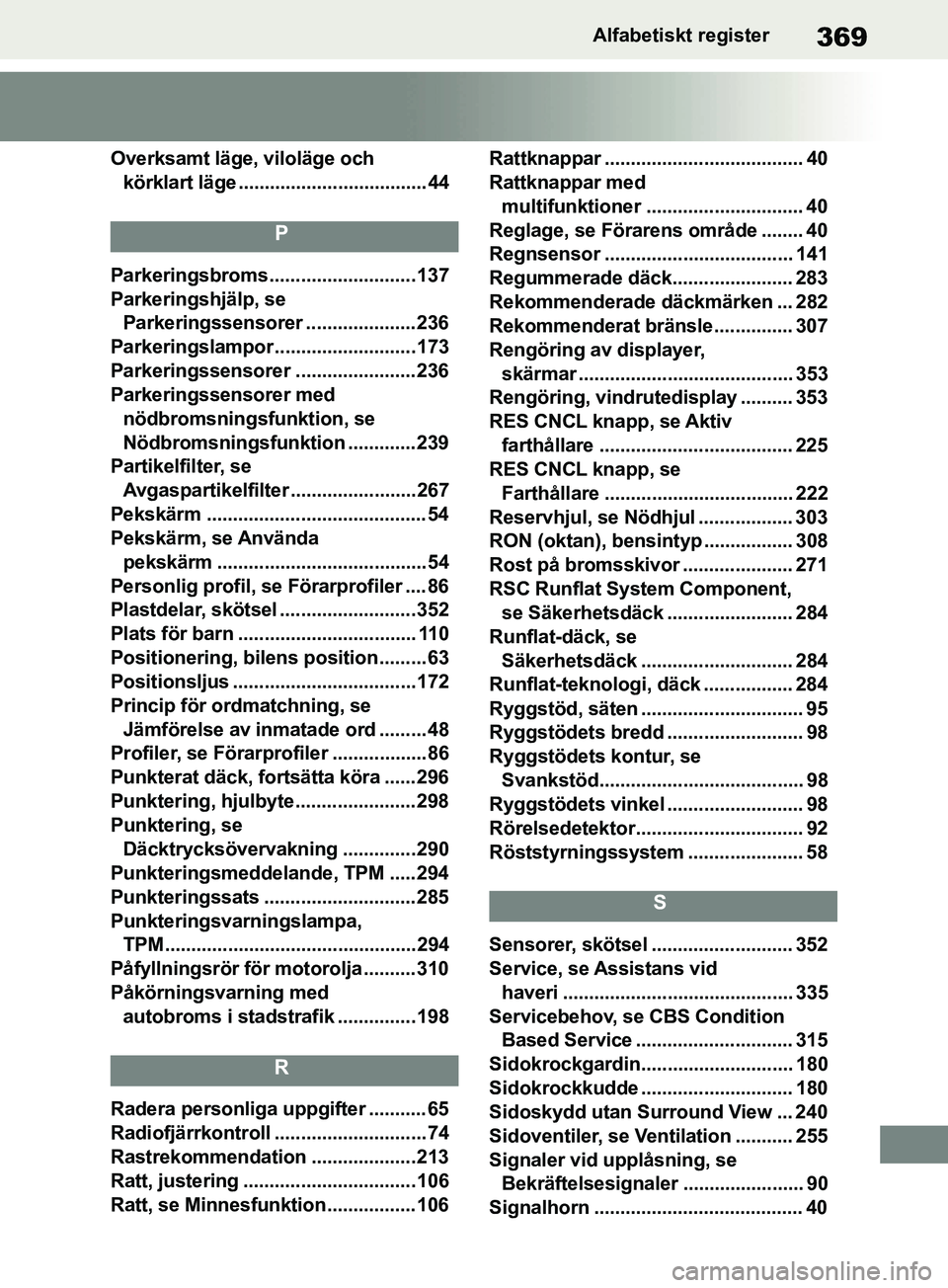 TOYOTA SUPRA 2019  Bruksanvisningar (in Swedish) 369
Supras instruktionsbokAlfabetiskt register
Overksamt läge, viloläge och 
körklart läge .................................... 44
P
Parkeringsbroms ............................137
Parkeringshjäl