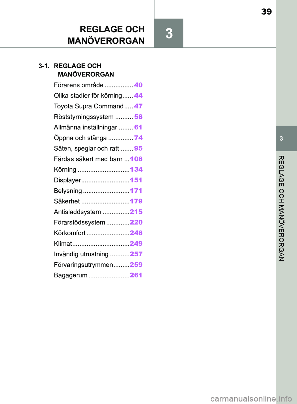 TOYOTA SUPRA 2019 Bruksanvisningar (in Swedish) 3
39
Supras instruktionsbok
3
REGLAGE OCH MANÖVERORGAN
REGLAGE OCH
MANÖVERORGAN
.3-1. REGLAGE OCH
MANÖVERORGAN
Förarens område ................ 40
Olika stadier för körning...... 44
Toyota Sup TOYOTA SUPRA 2019 Bruksanvisningar (in Swedish) 3
39
Supras instruktionsbok
3
REGLAGE OCH MANÖVERORGAN
REGLAGE OCH
MANÖVERORGAN
.3-1. REGLAGE OCH
MANÖVERORGAN
Förarens område ................ 40
Olika stadier för körning...... 44
Toyota Sup