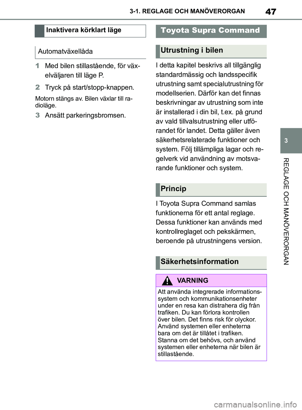 TOYOTA SUPRA 2019 Bruksanvisningar (in Swedish) 47
3
Supras instruktionsbok 3-1. REGLAGE O
CH MANÖVERORGAN
REGLAGE OCH MANÖVERORGAN
1Med bilen stillastående, för väx-
elväljaren till läge P.
2 Tryck på start/stopp-knappen.
Motorn stängs av TOYOTA SUPRA 2019 Bruksanvisningar (in Swedish) 47
3
Supras instruktionsbok 3-1. REGLAGE O
CH MANÖVERORGAN
REGLAGE OCH MANÖVERORGAN
1Med bilen stillastående, för väx-
elväljaren till läge P.
2 Tryck på start/stopp-knappen.
Motorn stängs av