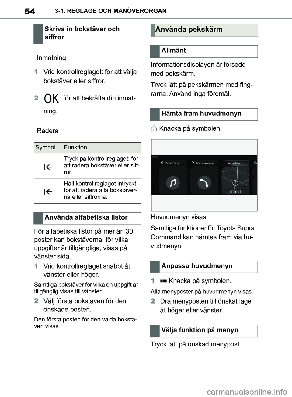 TOYOTA SUPRA 2019  Bruksanvisningar (in Swedish) 54
Supras instruktionsbok3-1. REGLAGE OCH MANÖVERORGAN
1
Vrid kontrollreglaget: för att välja 
bokstäver eller siffror.
2 : för att bekräfta din inmat-
ning.
För alfabetiska listor på mer än 