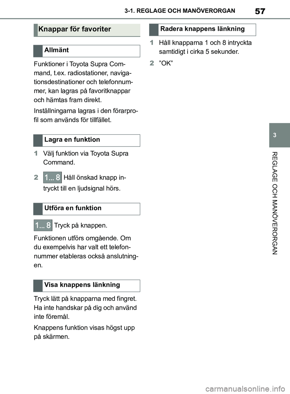 TOYOTA SUPRA 2019  Bruksanvisningar (in Swedish) 57
3
Supras instruktionsbok 3-1. REGLAGE O
CH MANÖVERORGAN
REGLAGE OCH MANÖVERORGAN
Funktioner i Toyota Supra Com-
mand, t.ex. radiostationer, naviga-
tionsdestinationer och telefonnum-
mer, kan lag