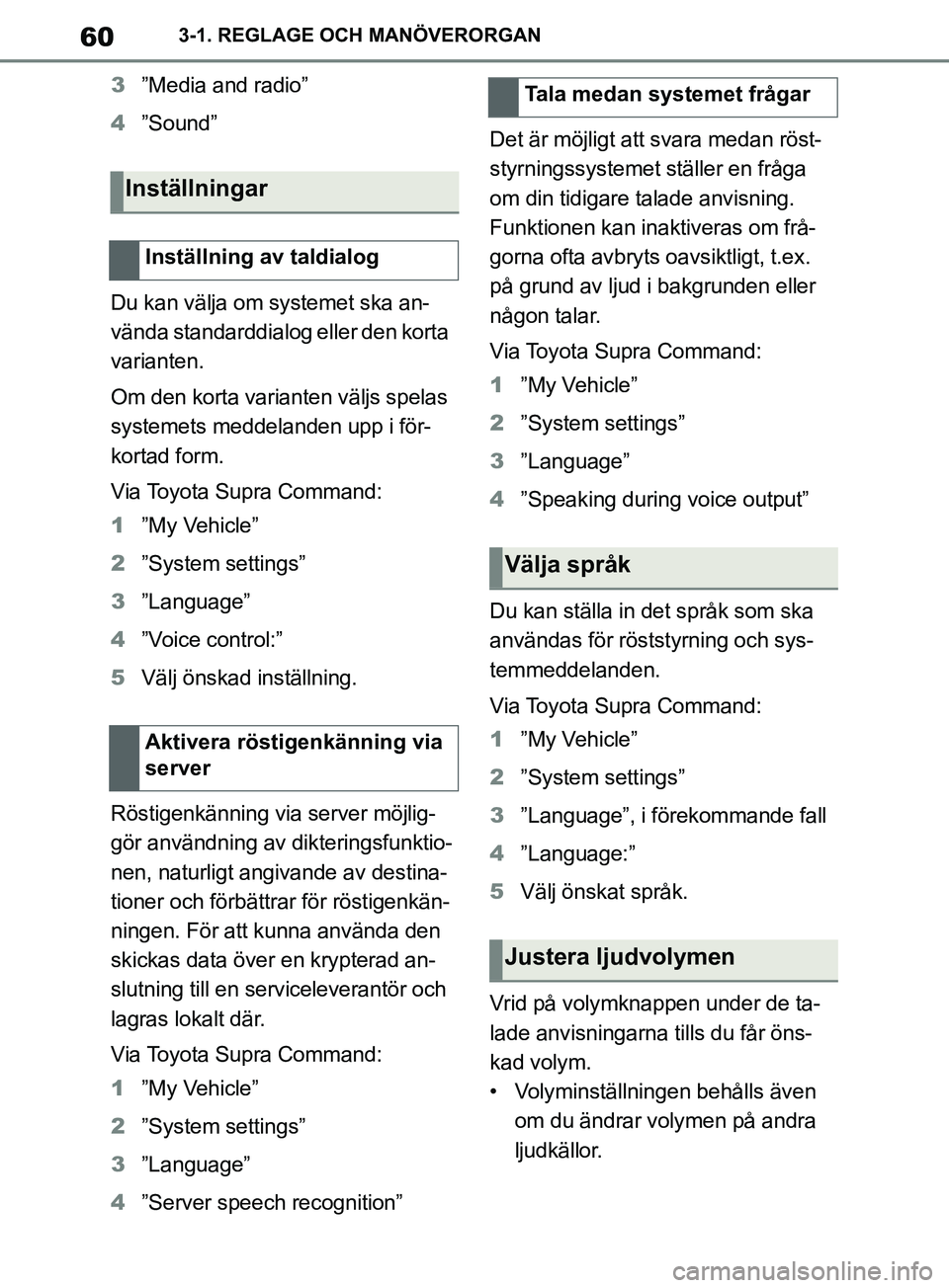 TOYOTA SUPRA 2019  Bruksanvisningar (in Swedish) 60
Supras instruktionsbok3-1. REGLAGE OCH MANÖVERORGAN
3
”Media and radio”
4 ”Sound”
Du kan välja om systemet ska an-
vända standarddialog eller den korta 
varianten.
Om den korta varianten
