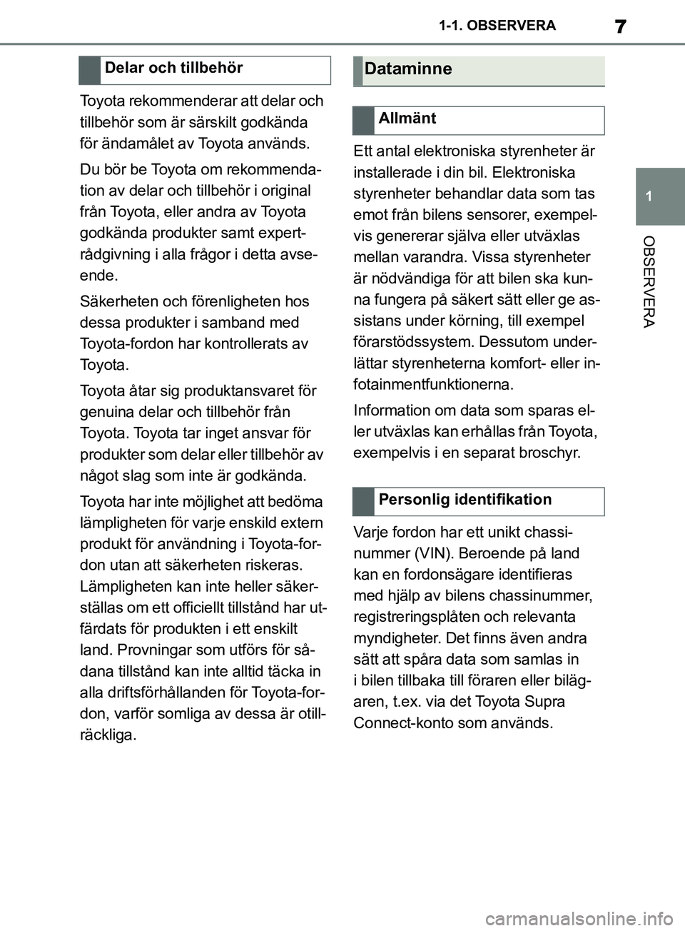 TOYOTA SUPRA 2019 Bruksanvisningar (in Swedish) 7
1
Supras instruktionsbok 1-1. OBSERVERA
OBSERVERA
Toyota rekommenderar att delar och
tillbehör som är särskilt godkända
för ändamålet av Toyota används.
Du bör be Toyota om rekommenda-
ti TOYOTA SUPRA 2019 Bruksanvisningar (in Swedish) 7
1
Supras instruktionsbok 1-1. OBSERVERA
OBSERVERA
Toyota rekommenderar att delar och
tillbehör som är särskilt godkända
för ändamålet av Toyota används.
Du bör be Toyota om rekommenda-
ti