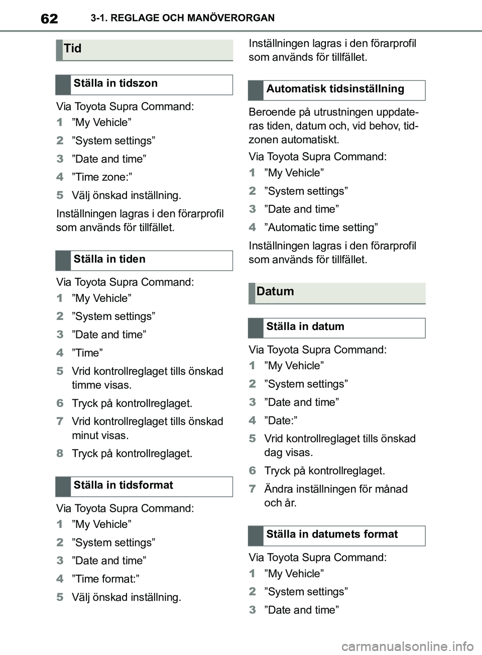 TOYOTA SUPRA 2019 Bruksanvisningar (in Swedish) 62
Supras instruktionsbok3-1. REGLAGE OCH MANÖVERORGAN
Via Toyota Supra Command:
1
”My Vehicle”
2 ”System settings”
3 ”Date and time”
4 ”Time zone:”
5 Välj önskad inställning.
Inst TOYOTA SUPRA 2019 Bruksanvisningar (in Swedish) 62
Supras instruktionsbok3-1. REGLAGE OCH MANÖVERORGAN
Via Toyota Supra Command:
1
”My Vehicle”
2 ”System settings”
3 ”Date and time”
4 ”Time zone:”
5 Välj önskad inställning.
Inst