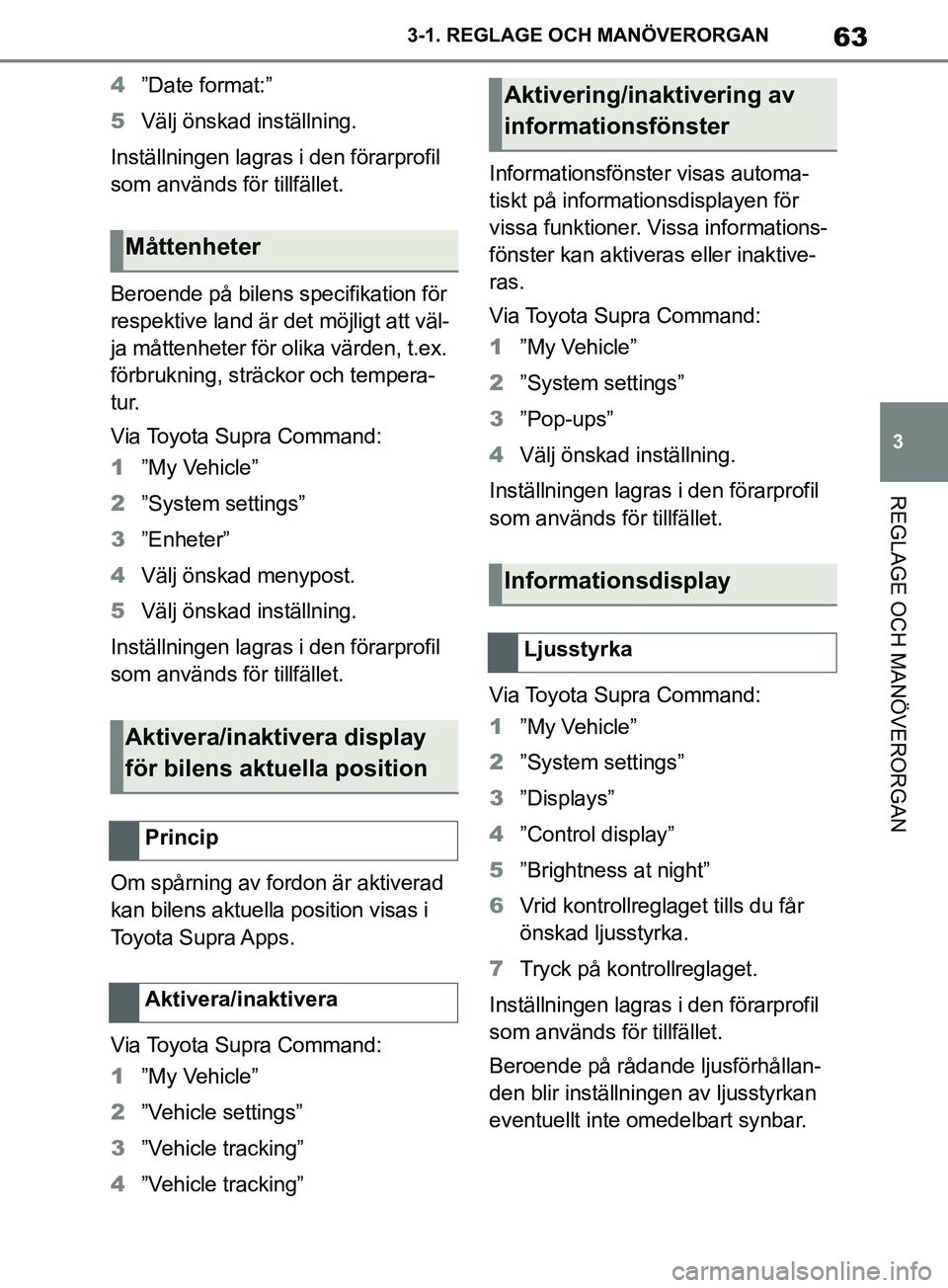 TOYOTA SUPRA 2019 Bruksanvisningar (in Swedish) 63
3
Supras instruktionsbok 3-1. REGLAGE O
CH MANÖVERORGAN
REGLAGE OCH MANÖVERORGAN
4”Date format:”
5 Välj önskad inställning.
Inställningen lagras i den förarprofil
som används för till TOYOTA SUPRA 2019 Bruksanvisningar (in Swedish) 63
3
Supras instruktionsbok 3-1. REGLAGE O
CH MANÖVERORGAN
REGLAGE OCH MANÖVERORGAN
4”Date format:”
5 Välj önskad inställning.
Inställningen lagras i den förarprofil
som används för till