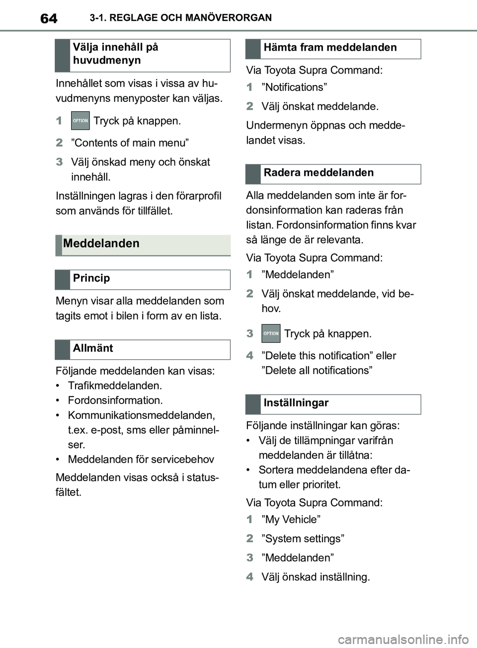 TOYOTA SUPRA 2019 Bruksanvisningar (in Swedish) 64
Supras instruktionsbok3-1. REGLAGE OCH MANÖVERORGAN
Innehållet som visas i vissa av hu-
vudmenyns menyposter kan väljas.
1
Tryck på knappen.
2 ”Contents of main menu”
3 Välj önskad meny TOYOTA SUPRA 2019 Bruksanvisningar (in Swedish) 64
Supras instruktionsbok3-1. REGLAGE OCH MANÖVERORGAN
Innehållet som visas i vissa av hu-
vudmenyns menyposter kan väljas.
1
Tryck på knappen.
2 ”Contents of main menu”
3 Välj önskad meny