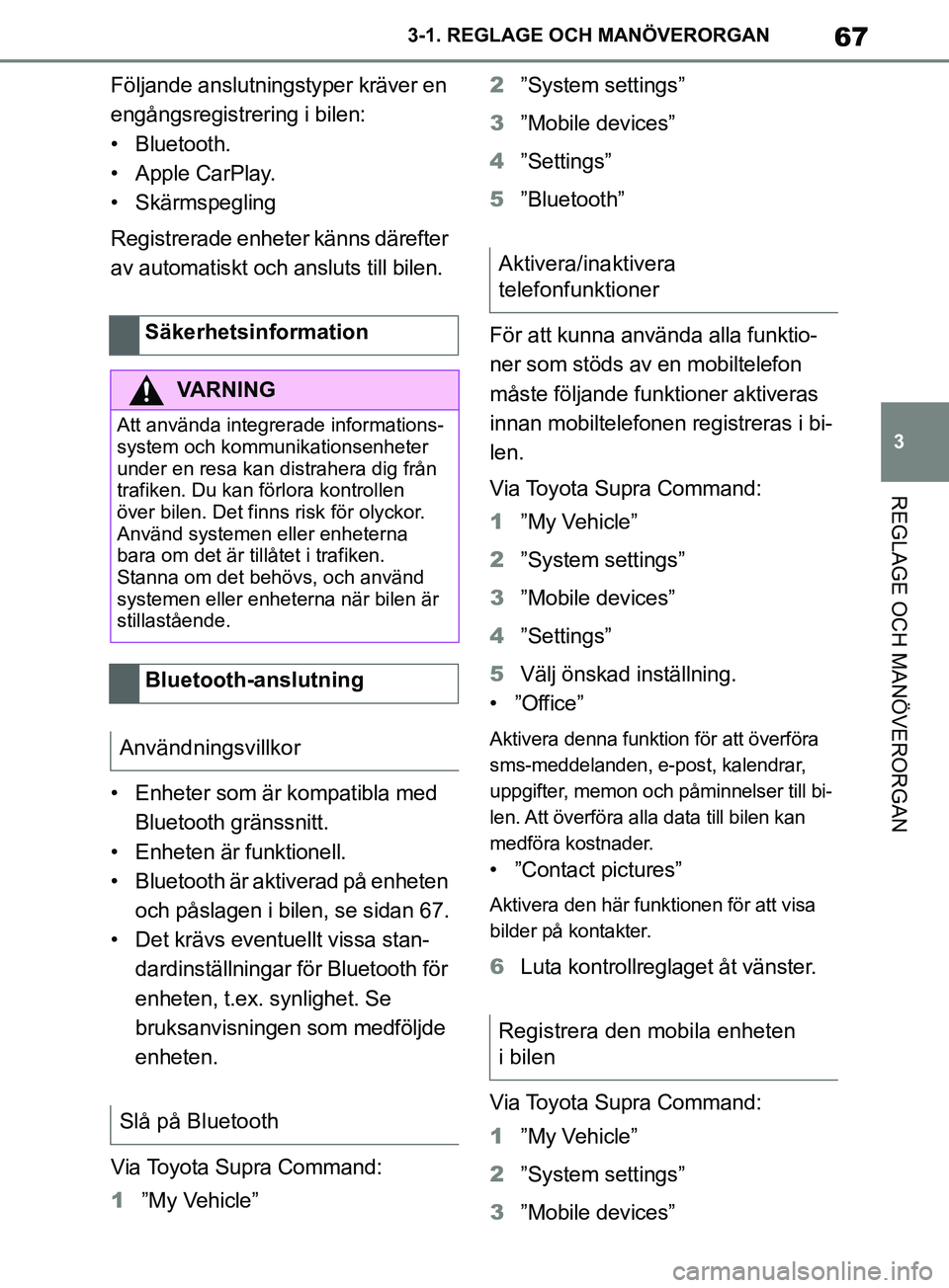 TOYOTA SUPRA 2019 Bruksanvisningar (in Swedish) 67
3
Supras instruktionsbok 3-1. REGLAGE O
CH MANÖVERORGAN
REGLAGE OCH MANÖVERORGAN
Följande anslutningstyper kräver en
engångsregistrering i bilen:
• Bluetooth.
• Apple CarPlay.
• Skärms TOYOTA SUPRA 2019 Bruksanvisningar (in Swedish) 67
3
Supras instruktionsbok 3-1. REGLAGE O
CH MANÖVERORGAN
REGLAGE OCH MANÖVERORGAN
Följande anslutningstyper kräver en
engångsregistrering i bilen:
• Bluetooth.
• Apple CarPlay.
• Skärms