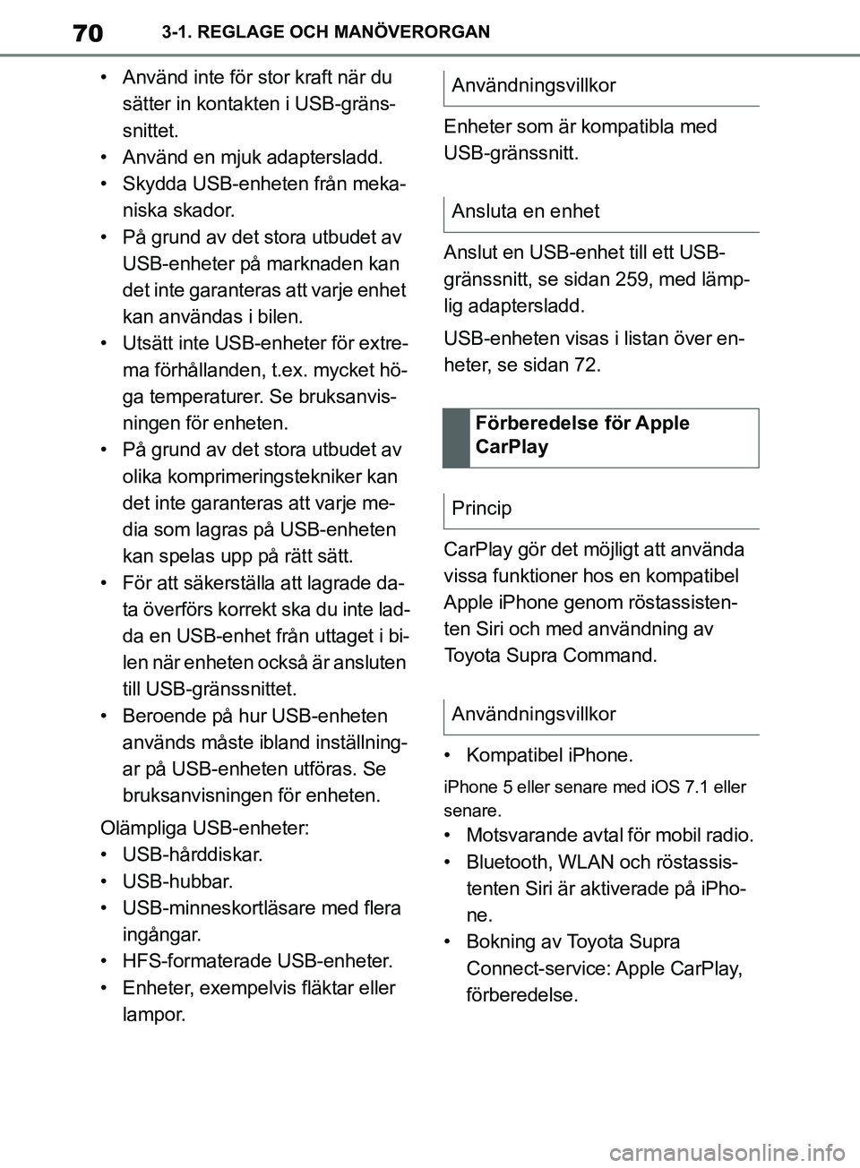 TOYOTA SUPRA 2019 Bruksanvisningar (in Swedish) 70
Supras instruktionsbok3-1. REGLAGE OCH MANÖVERORGAN
• Använd inte för stor kraft när du
sätter in kontakten i USB-gräns-
snittet.
• Använd en mjuk adaptersladd.
• Skydda USB-enheten f TOYOTA SUPRA 2019 Bruksanvisningar (in Swedish) 70
Supras instruktionsbok3-1. REGLAGE OCH MANÖVERORGAN
• Använd inte för stor kraft när du
sätter in kontakten i USB-gräns-
snittet.
• Använd en mjuk adaptersladd.
• Skydda USB-enheten f