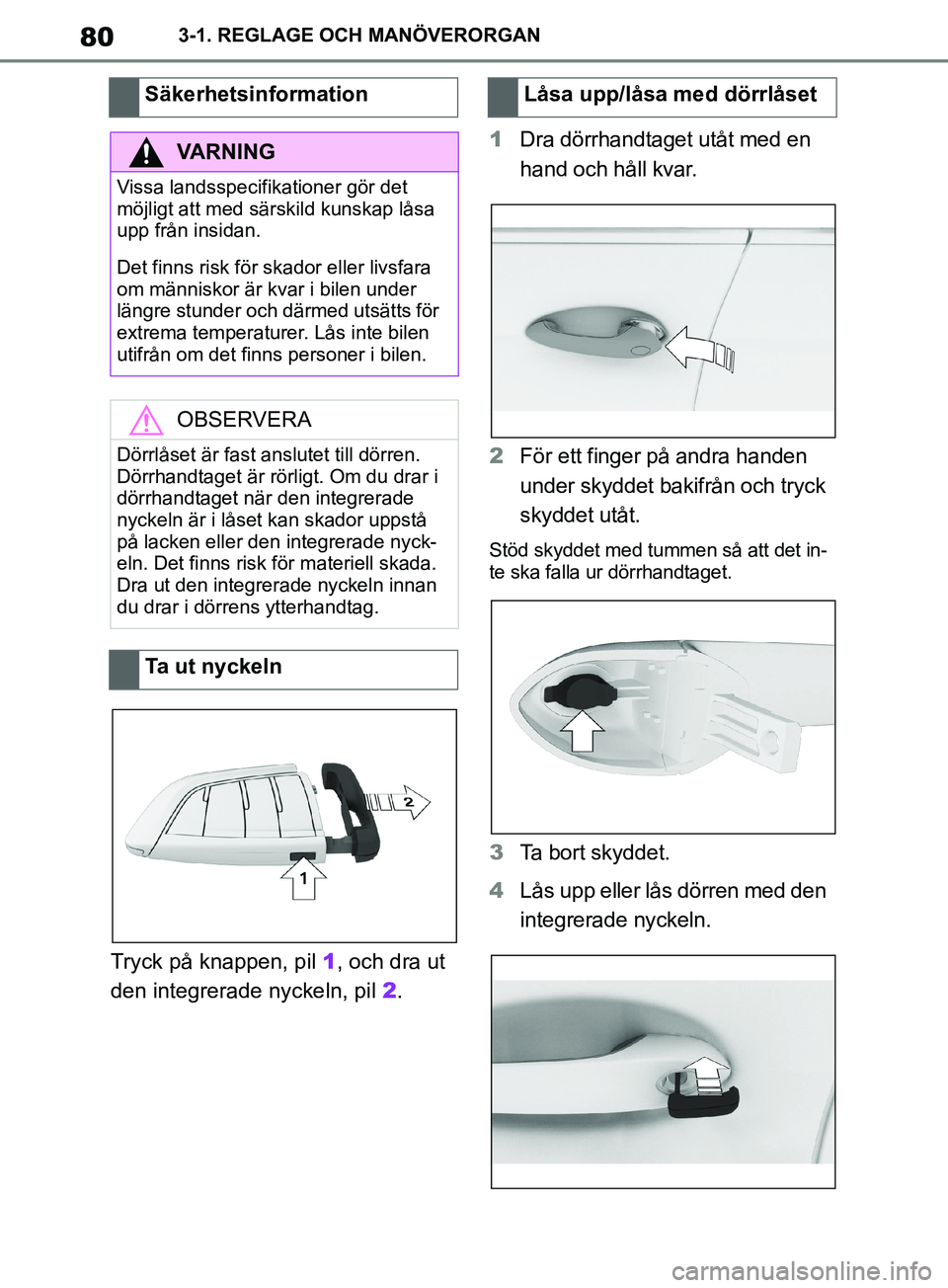 TOYOTA SUPRA 2019 Bruksanvisningar (in Swedish) 80
Supras instruktionsbok3-1. REGLAGE OCH MANÖVERORGAN
Tryck på knappen, pil
1, och dra ut
den integrerade nyckeln, pil 2. 1
Dra dörrhandtaget utåt med en
hand och håll kvar.
2 För ett finge TOYOTA SUPRA 2019 Bruksanvisningar (in Swedish) 80
Supras instruktionsbok3-1. REGLAGE OCH MANÖVERORGAN
Tryck på knappen, pil
1, och dra ut
den integrerade nyckeln, pil 2. 1
Dra dörrhandtaget utåt med en
hand och håll kvar.
2 För ett finge
