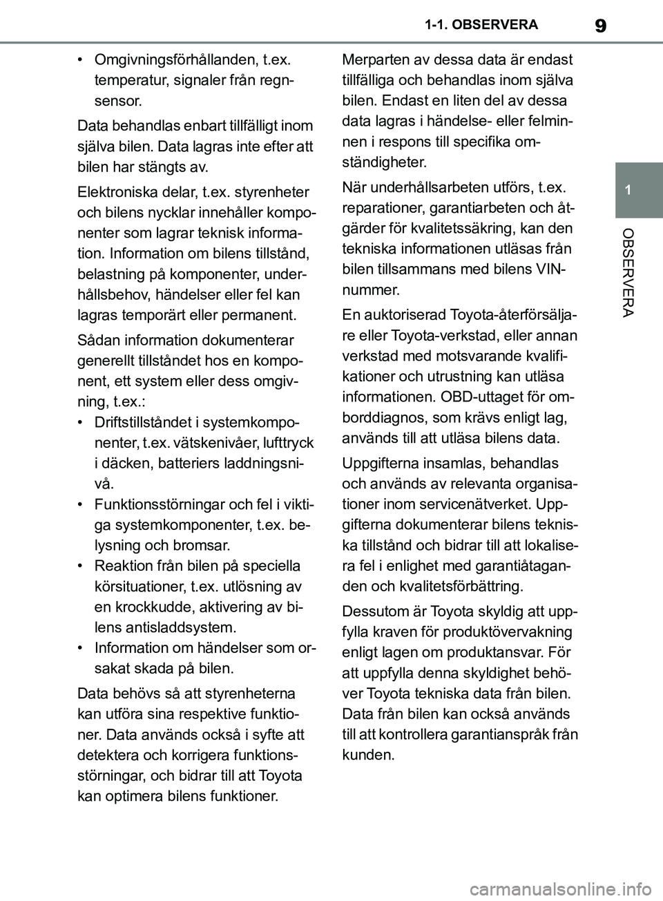 TOYOTA SUPRA 2019 Bruksanvisningar (in Swedish) 9
1
Supras instruktionsbok 1-1. OBSERVERA
OBSERVERA
• Omgivningsförhållanden, t.ex.
temperatur, signaler från regn-
sensor.
Data behandlas enbart tillfälligt inom
själva bilen. Data lagras in TOYOTA SUPRA 2019 Bruksanvisningar (in Swedish) 9
1
Supras instruktionsbok 1-1. OBSERVERA
OBSERVERA
• Omgivningsförhållanden, t.ex.
temperatur, signaler från regn-
sensor.
Data behandlas enbart tillfälligt inom
själva bilen. Data lagras in