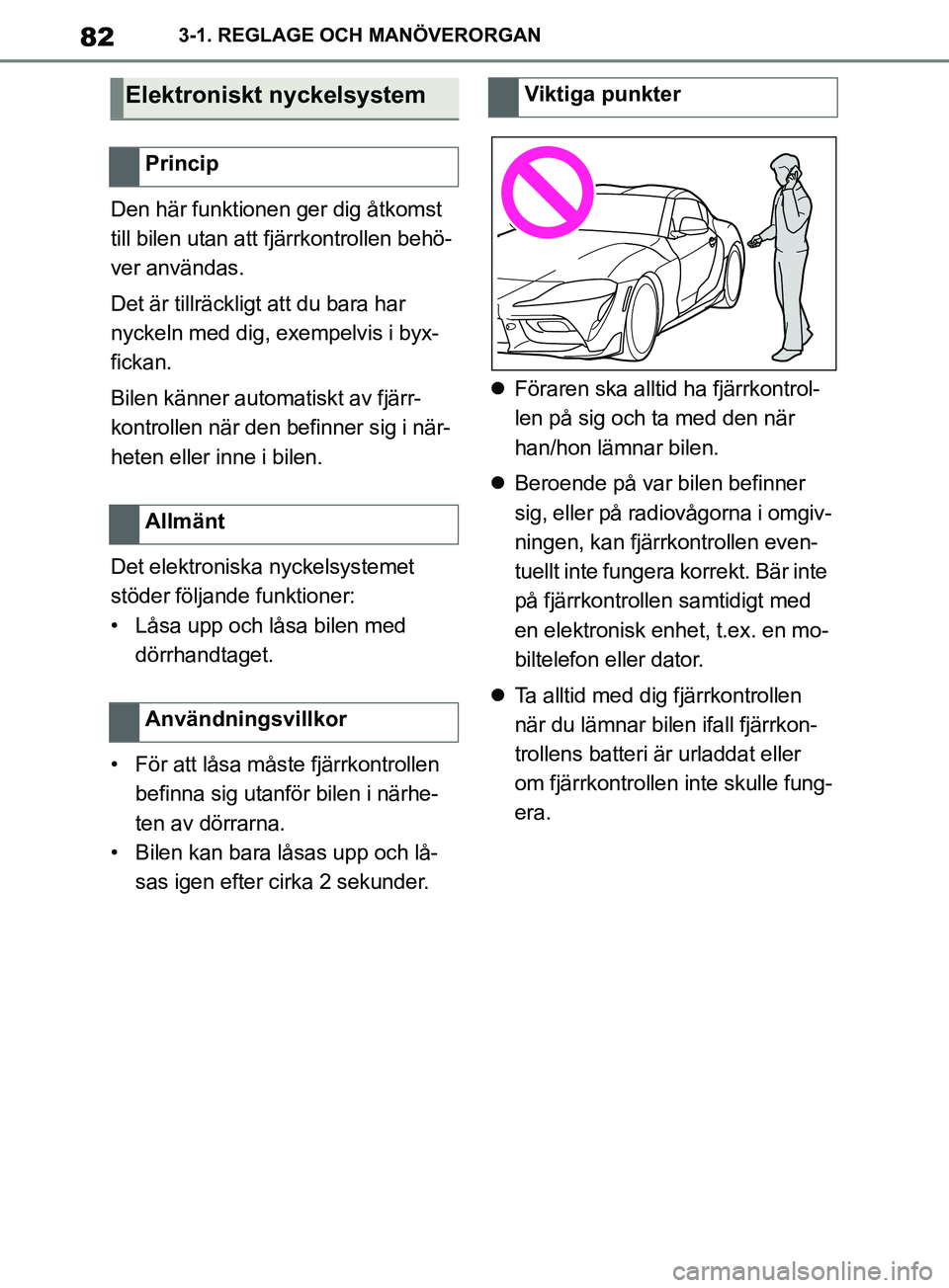 TOYOTA SUPRA 2019 Bruksanvisningar (in Swedish) 82
Supras instruktionsbok3-1. REGLAGE OCH MANÖVERORGAN
Den här funktionen ger dig åtkomst
till bilen utan att fjärrkontrollen behö-
ver användas.
Det är tillräckligt att du bara har
nyckeln TOYOTA SUPRA 2019 Bruksanvisningar (in Swedish) 82
Supras instruktionsbok3-1. REGLAGE OCH MANÖVERORGAN
Den här funktionen ger dig åtkomst
till bilen utan att fjärrkontrollen behö-
ver användas.
Det är tillräckligt att du bara har
nyckeln