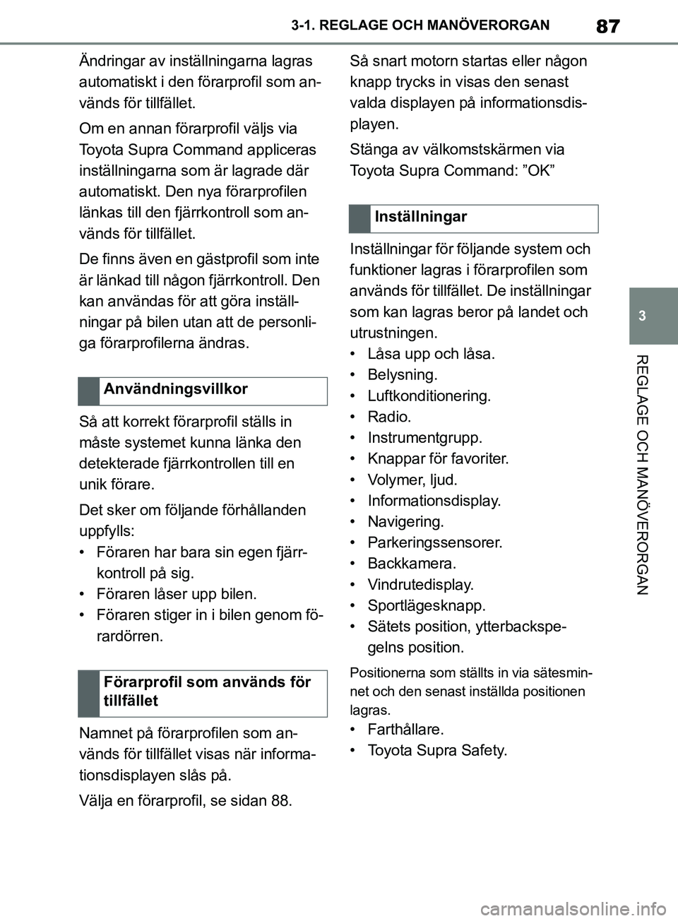 TOYOTA SUPRA 2019 Bruksanvisningar (in Swedish) 87
3
Supras instruktionsbok 3-1. REGLAGE O
CH MANÖVERORGAN
REGLAGE OCH MANÖVERORGAN
Ändringar av inställningarna lagras
automatiskt i den förarprofil som an-
vänds för tillfället.
Om en annan TOYOTA SUPRA 2019 Bruksanvisningar (in Swedish) 87
3
Supras instruktionsbok 3-1. REGLAGE O
CH MANÖVERORGAN
REGLAGE OCH MANÖVERORGAN
Ändringar av inställningarna lagras
automatiskt i den förarprofil som an-
vänds för tillfället.
Om en annan