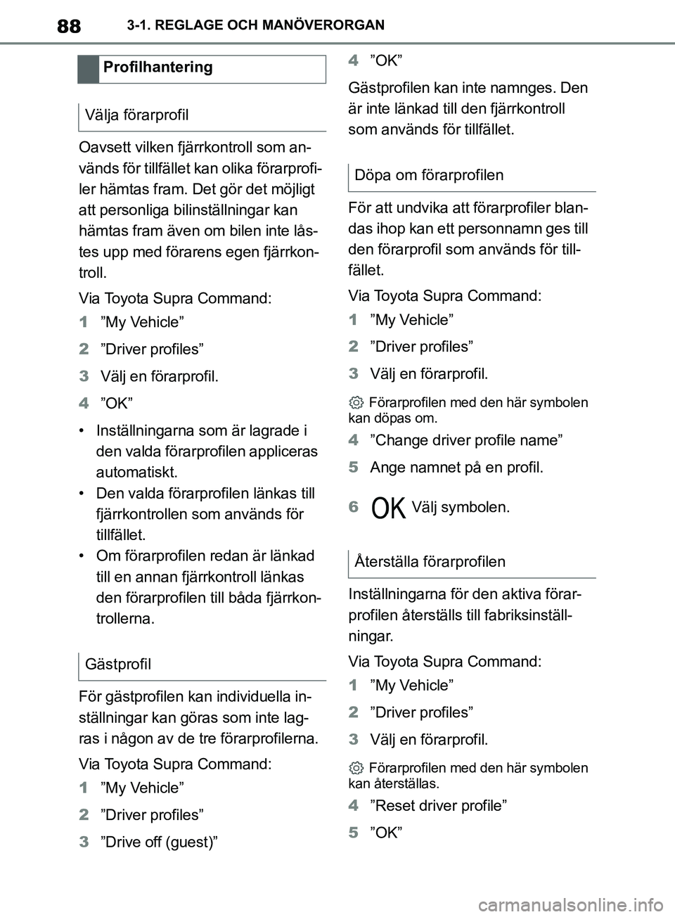 TOYOTA SUPRA 2019 Bruksanvisningar (in Swedish) 88
Supras instruktionsbok3-1. REGLAGE OCH MANÖVERORGAN
Oavsett vilken fjärrkontroll som an-
vänds för tillfället kan olika förarprofi-
ler hämtas fram. Det gör det möjligt
att personliga bil TOYOTA SUPRA 2019 Bruksanvisningar (in Swedish) 88
Supras instruktionsbok3-1. REGLAGE OCH MANÖVERORGAN
Oavsett vilken fjärrkontroll som an-
vänds för tillfället kan olika förarprofi-
ler hämtas fram. Det gör det möjligt
att personliga bil