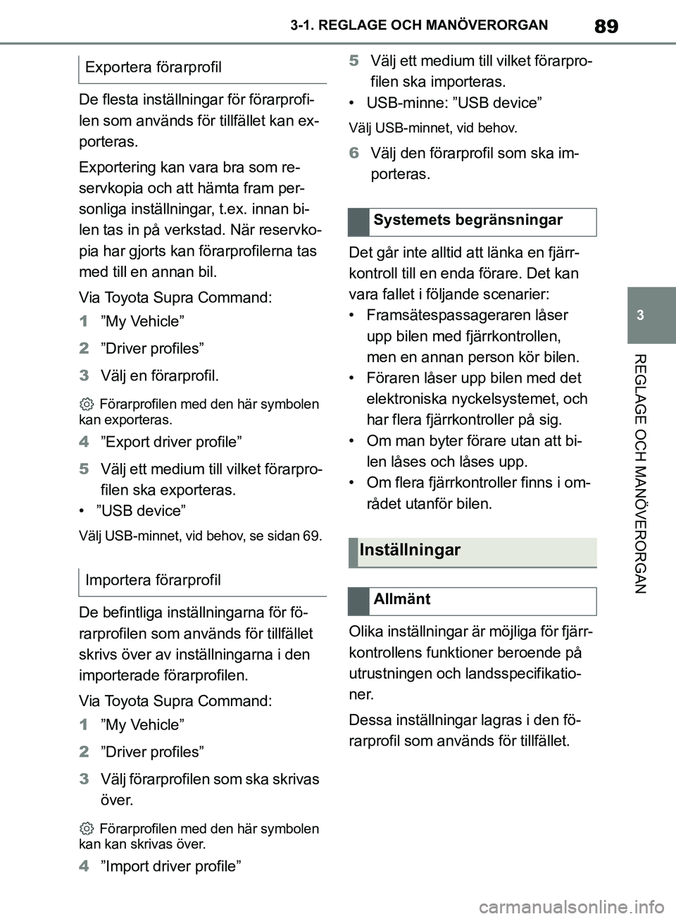 TOYOTA SUPRA 2019  Bruksanvisningar (in Swedish) 89
3
Supras instruktionsbok 3-1. REGLAGE O
CH MANÖVERORGAN
REGLAGE OCH MANÖVERORGAN
De flesta inställningar för förarprofi-
len som används för tillfället kan ex-
porteras.
Exportering kan var