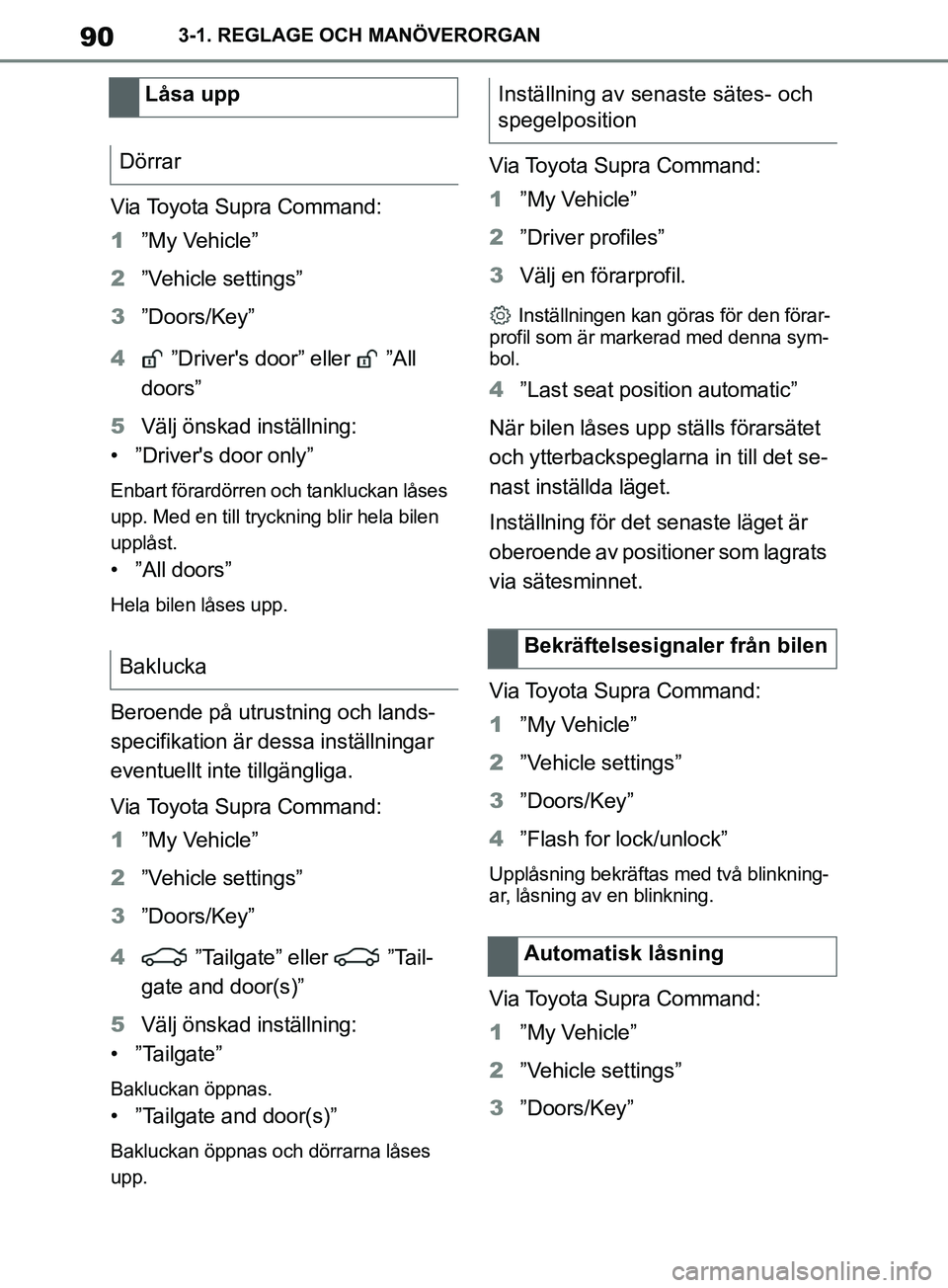 TOYOTA SUPRA 2019 Bruksanvisningar (in Swedish) 90
Supras instruktionsbok3-1. REGLAGE OCH MANÖVERORGAN
Via Toyota Supra Command:
1
”My Vehicle”
2 ”Vehicle settings”
3 ”Doors/Key”
4 ”Drivers door” eller ”All
doors”
5 Välj TOYOTA SUPRA 2019 Bruksanvisningar (in Swedish) 90
Supras instruktionsbok3-1. REGLAGE OCH MANÖVERORGAN
Via Toyota Supra Command:
1
”My Vehicle”
2 ”Vehicle settings”
3 ”Doors/Key”
4 ”Drivers door” eller ”All
doors”
5 Välj