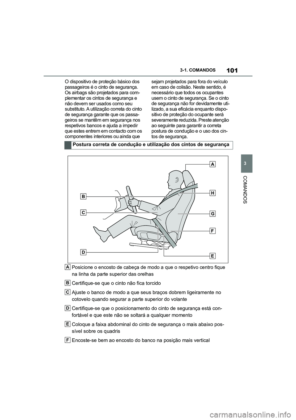 TOYOTA SUPRA 2019  Manual de utilização (in Portuguese) 101
3
Supra Owner's Manual 3-1. COMANDOS
COMANDOS
O dispositivo de proteção básico dos 
passageiros é o cinto de segurança. 
Os airbags são projetados para com -
plementar os cintos de segur