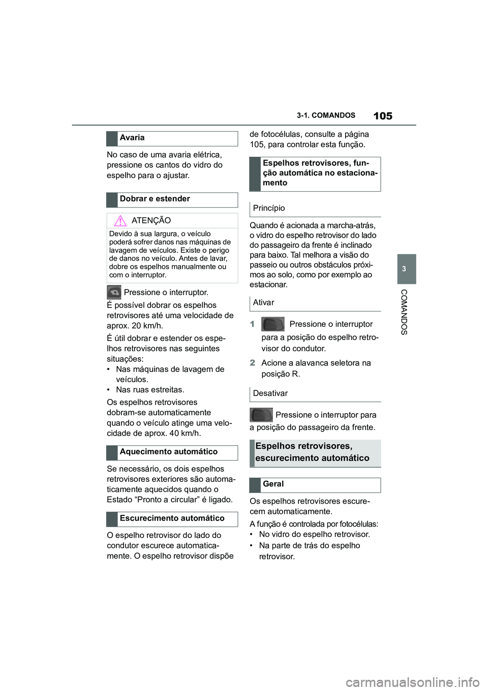 TOYOTA SUPRA 2019  Manual de utilização (in Portuguese) 105
3
Supra Owner's Manual 3-1. COMANDOS
COMANDOS
No caso de uma avaria elétrica, 
pressione os cantos do vidro do 
espelho para o ajustar.
 Pressione o interruptor.
É possível dobrar os espelh
