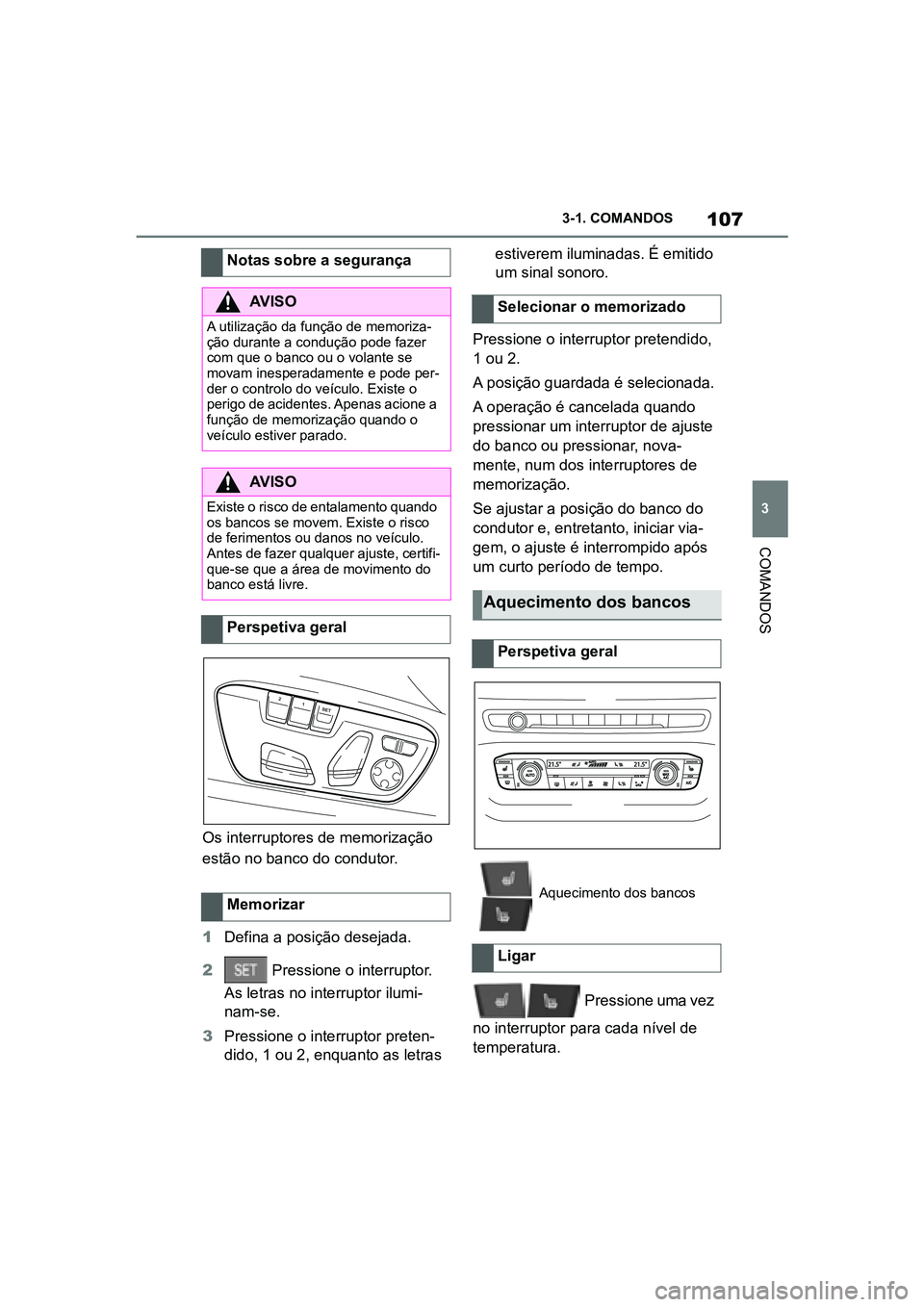 TOYOTA SUPRA 2019  Manual de utilização (in Portuguese) 107
3
Supra Owner's Manual 3-1. COMANDOS
COMANDOS
Os interruptores de memorização 
estão no banco do condutor.
1
Defina a posição desejada.
2  

Pressione o interruptor. 
As letras no interru