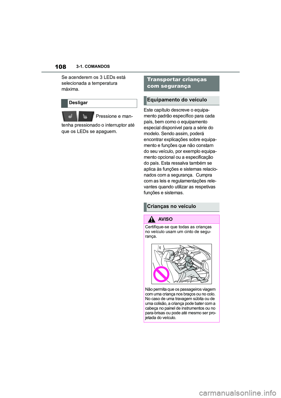 TOYOTA SUPRA 2019  Manual de utilização (in Portuguese) 108
Supra Owner's Manual3-1. COMANDOS
Se acenderem os 3 LEDs está 
selecionada a temperatura 
máxima.
 Pressione e man -
tenha pressionado o interruptor até 
qu
 e os LEDs se apaguem. Este cap